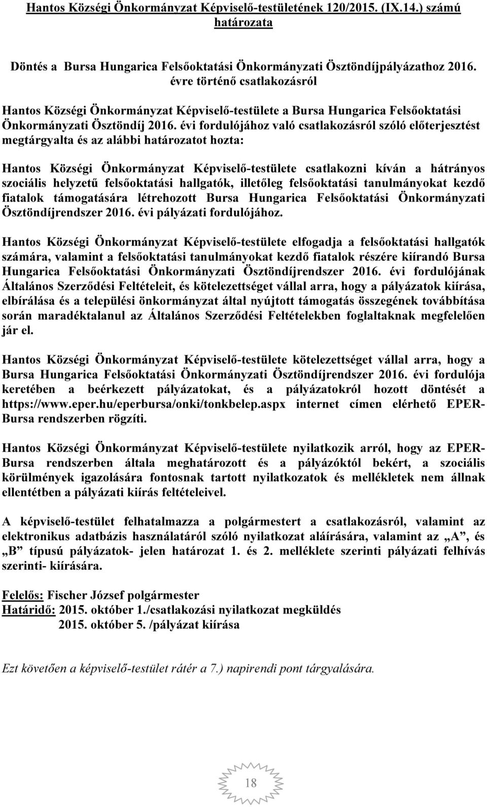 évi fordulójához való csatlakozásról szóló előterjesztést megtárgyalta és az alábbi határozatot hozta: Hantos Községi Önkormányzat Képviselő-testülete csatlakozni kíván a hátrányos szociális helyzetű