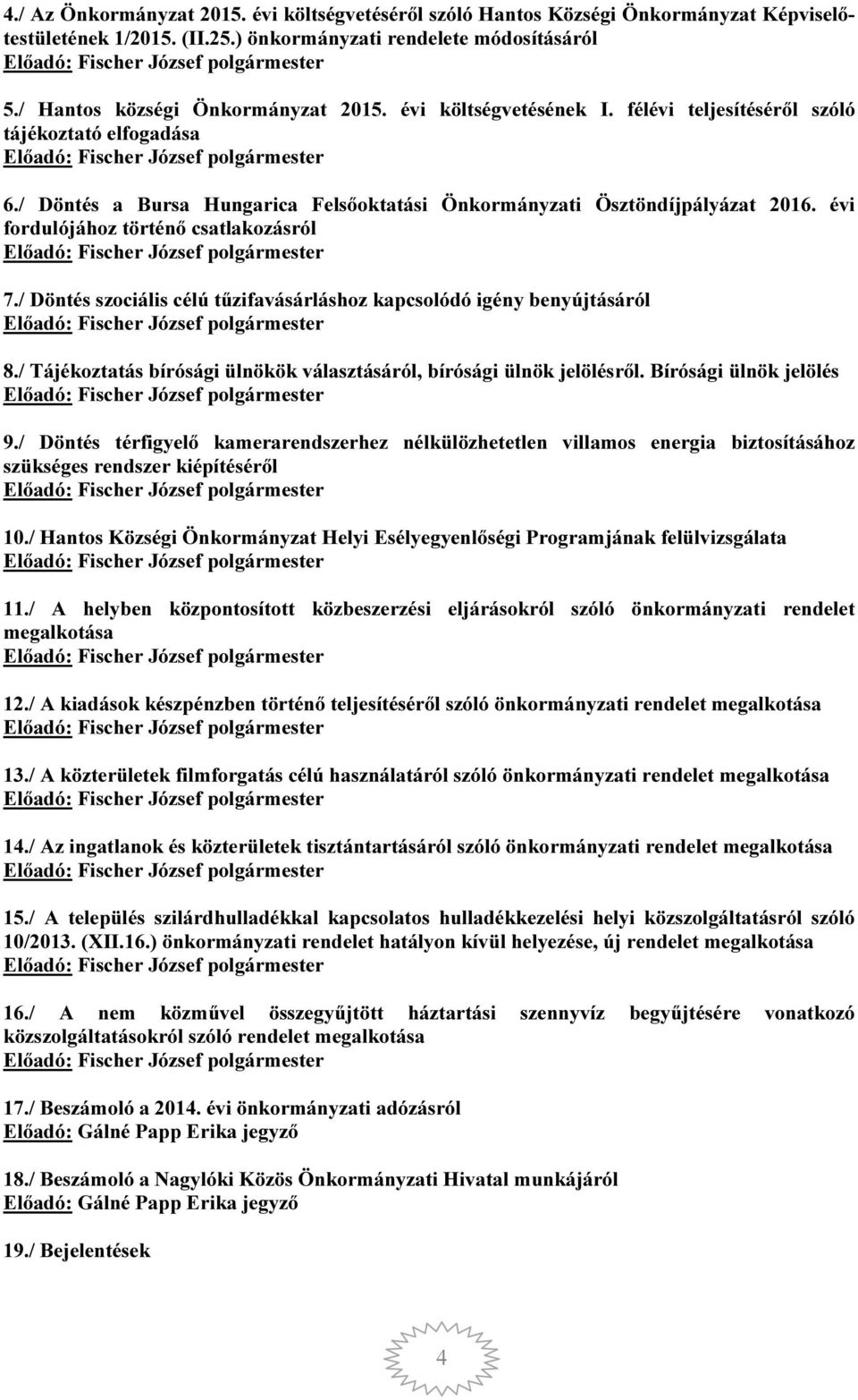 / Döntés a Bursa Hungarica Felsőoktatási Önkormányzati Ösztöndíjpályázat 2016. évi fordulójához történő csatlakozásról Előadó: Fischer József polgármester 7.