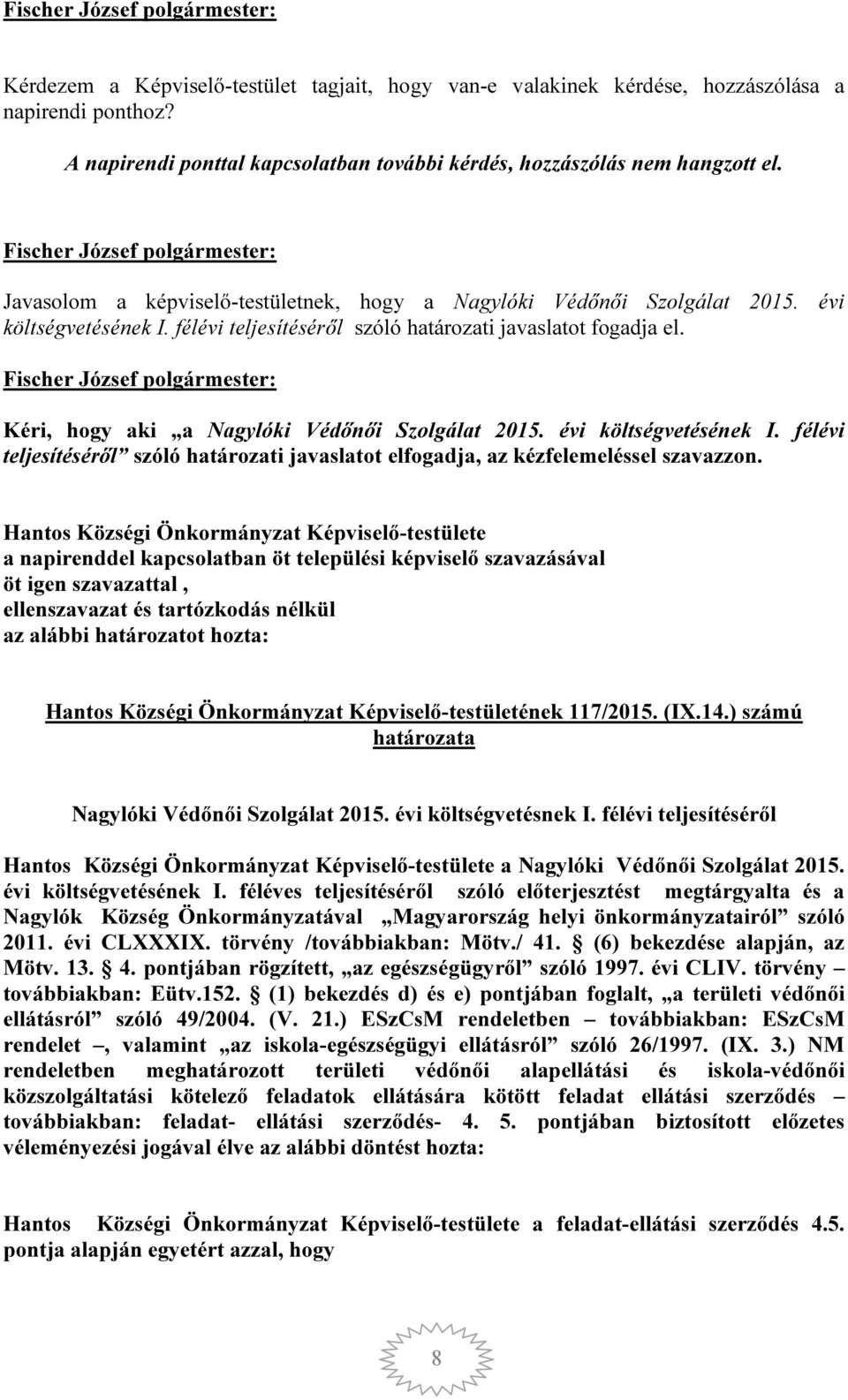 Kéri, hogy aki a Nagylóki Védőnői Szolgálat 2015. évi költségvetésének I. félévi teljesítéséről szóló határozati javaslatot elfogadja, az kézfelemeléssel szavazzon.