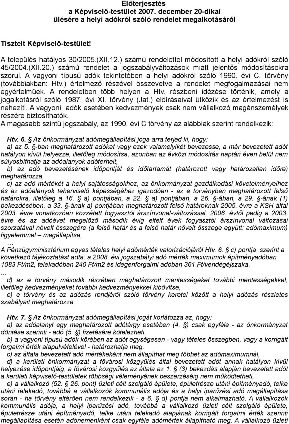 A vagyoni típusú adók tekintetében a helyi adókról szóló 1990. évi C. törvény (továbbiakban: Htv.) értelmező részével összevetve a rendelet megfogalmazásai nem egyértelműek.