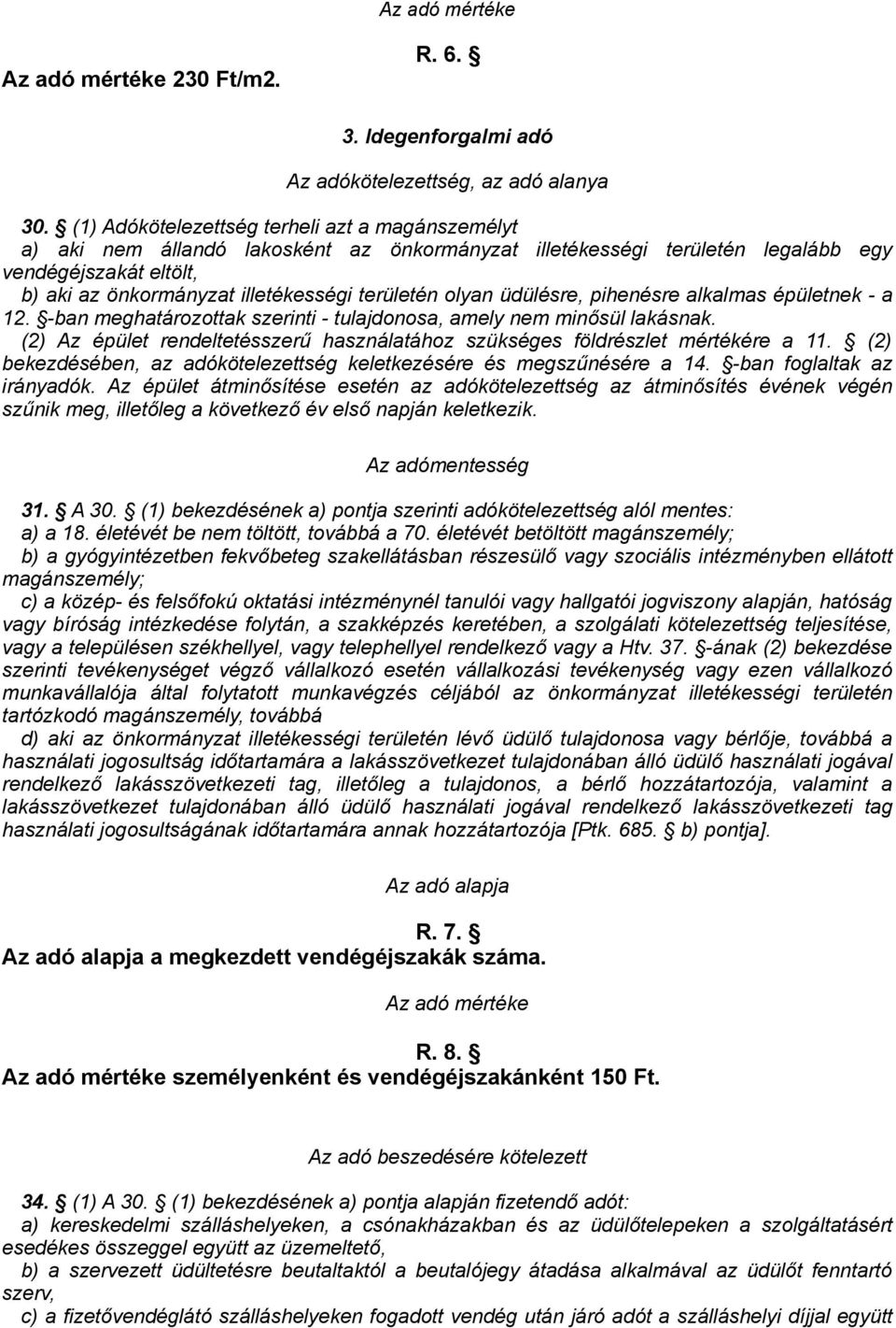 területén olyan üdülésre, pihenésre alkalmas épületnek - a 12. -ban meghatározottak szerinti - tulajdonosa, amely nem minősül lakásnak.