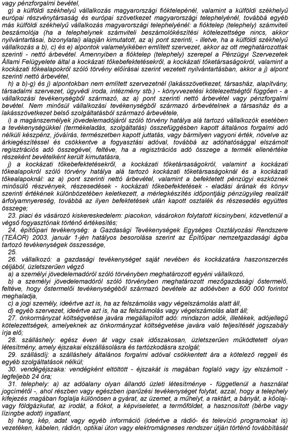 akkor nyilvántartásai, bizonylatai) alapján kimutatott, az a) pont szerinti, - illetve, ha a külföldi székhelyű vállalkozás a b), c) és e) alpontok valamelyikében említett szervezet, akkor az ott