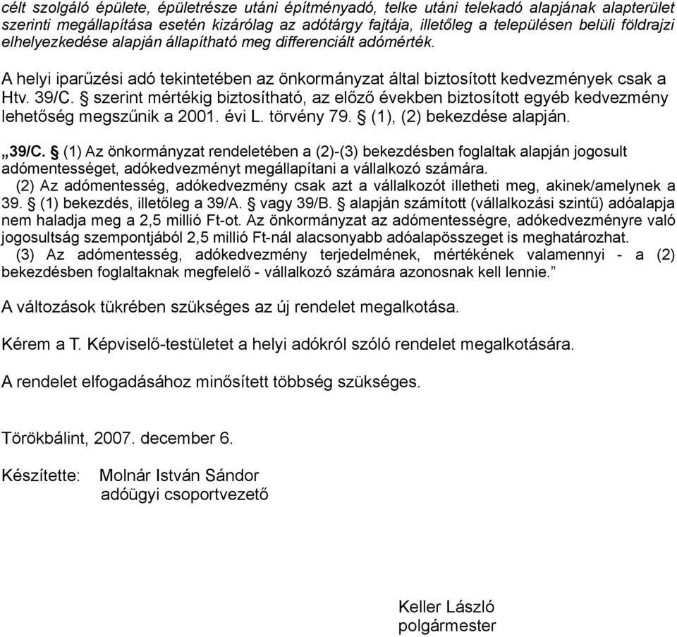 szerint mértékig biztosítható, az előző években biztosított egyéb kedvezmény lehetőség megszűnik a 2001. évi L. törvény 79. (1), (2) bekezdése alapján. 39/C.