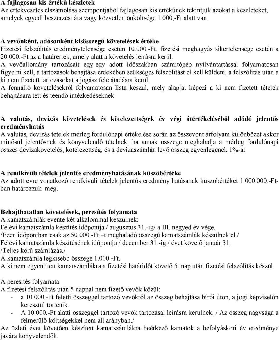 A vevőállomány tartozásait egy-egy adott időszakban számítógép nyilvántartással folyamatosan figyelni kell, a tartozások behajtása érdekében szükséges felszólítást el kell küldeni, a felszólítás után