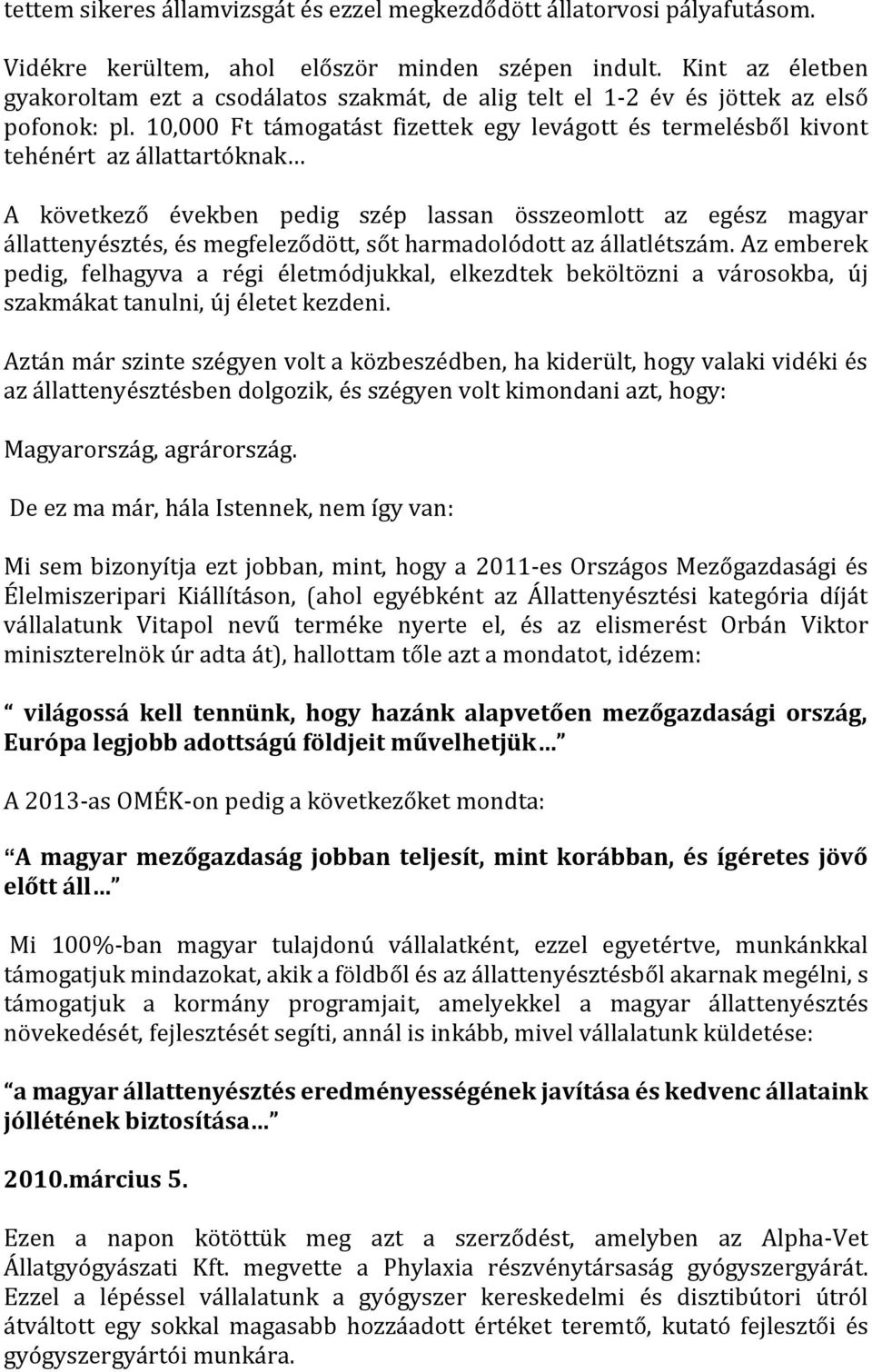 10,000 Ft támogatást fizettek egy levágott és termelésből kivont tehénért az állattartóknak A következő években pedig szép lassan összeomlott az egész magyar állattenyésztés, és megfeleződött, sőt