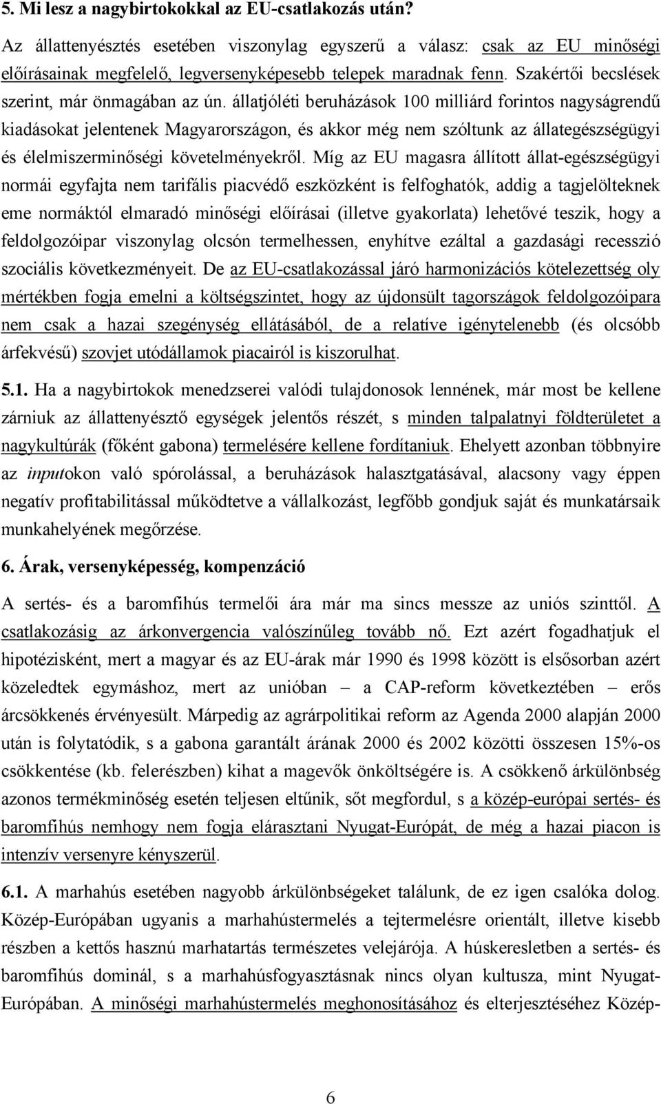 állatjóléti beruházások 100 milliárd forintos nagyságrendű kiadásokat jelentenek Magyarországon, és akkor még nem szóltunk az állategészségügyi és élelmiszerminőségi követelményekről.
