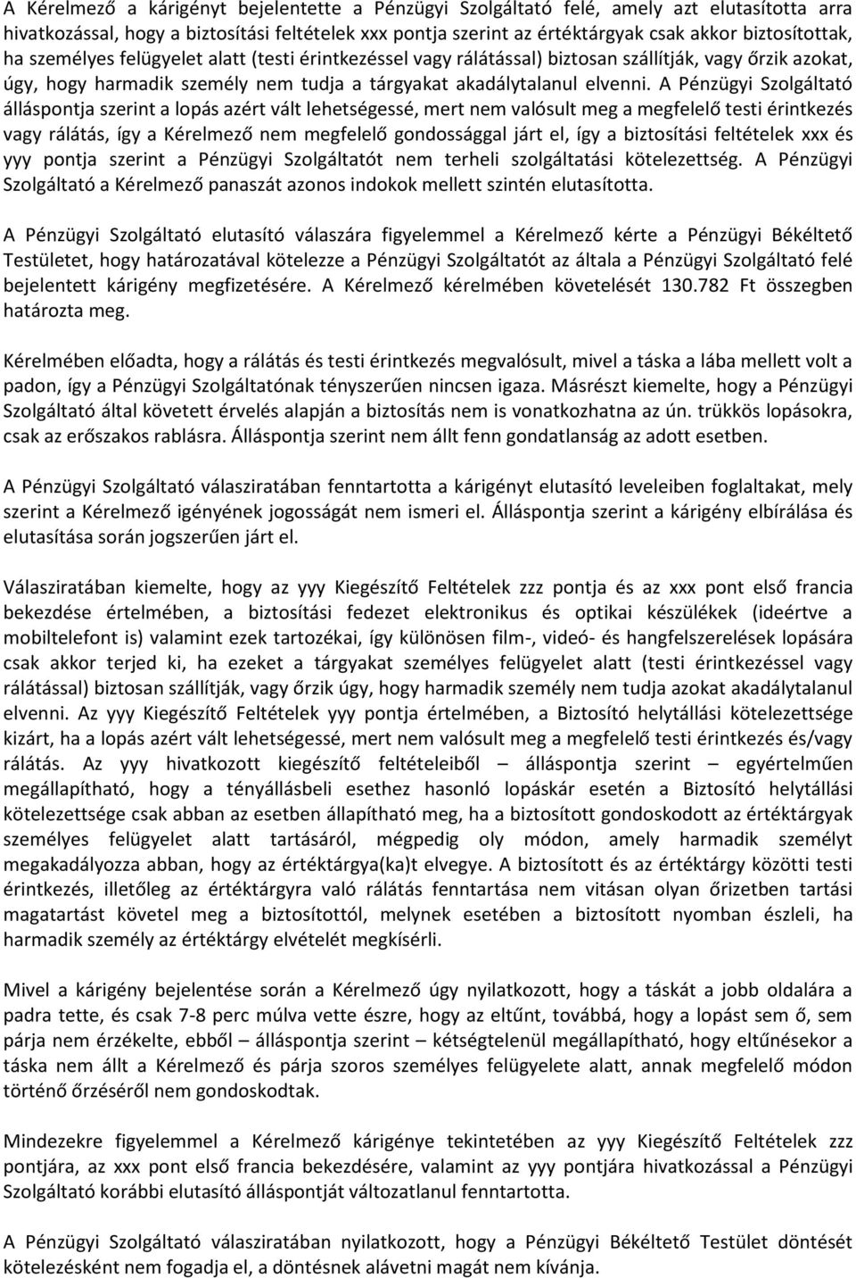 A Pénzügyi Szolgáltató álláspontja szerint a lopás azért vált lehetségessé, mert nem valósult meg a megfelelő testi érintkezés vagy rálátás, így a Kérelmező nem megfelelő gondossággal járt el, így a