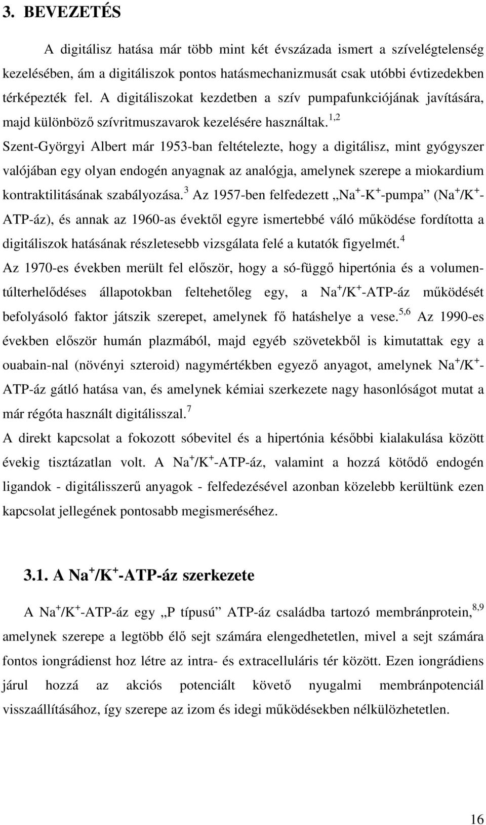 1,2 Szent-Györgyi Albert már 1953-ban feltételezte, hogy a digitálisz, mint gyógyszer valójában egy olyan endogén anyagnak az analógja, amelynek szerepe a miokardium kontraktilitásának szabályozása.