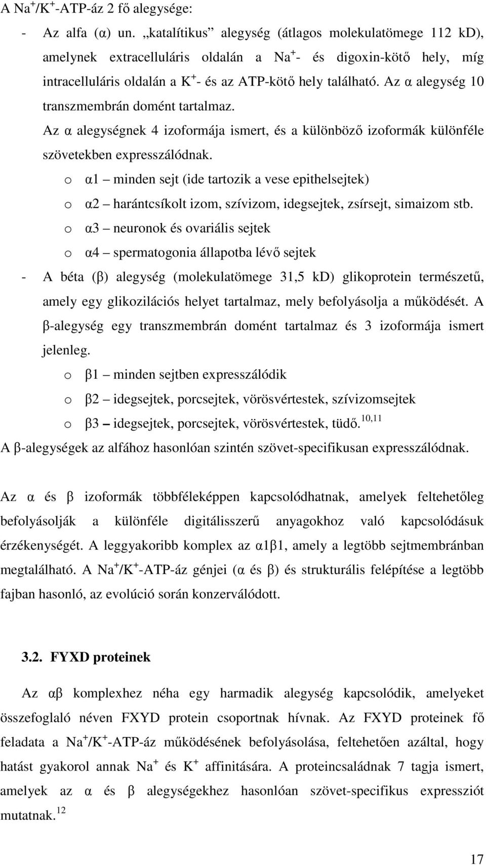 Az α alegység 10 transzmembrán domént tartalmaz. Az α alegységnek 4 izoformája ismert, és a különböző izoformák különféle szövetekben expresszálódnak.