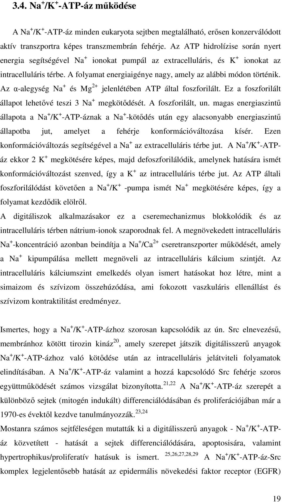 Az α-alegység Na + és Mg 2+ jelenlétében ATP által foszforilált. Ez a foszforilált állapot lehetővé teszi 3 Na + megkötődését. A foszforilált, un.