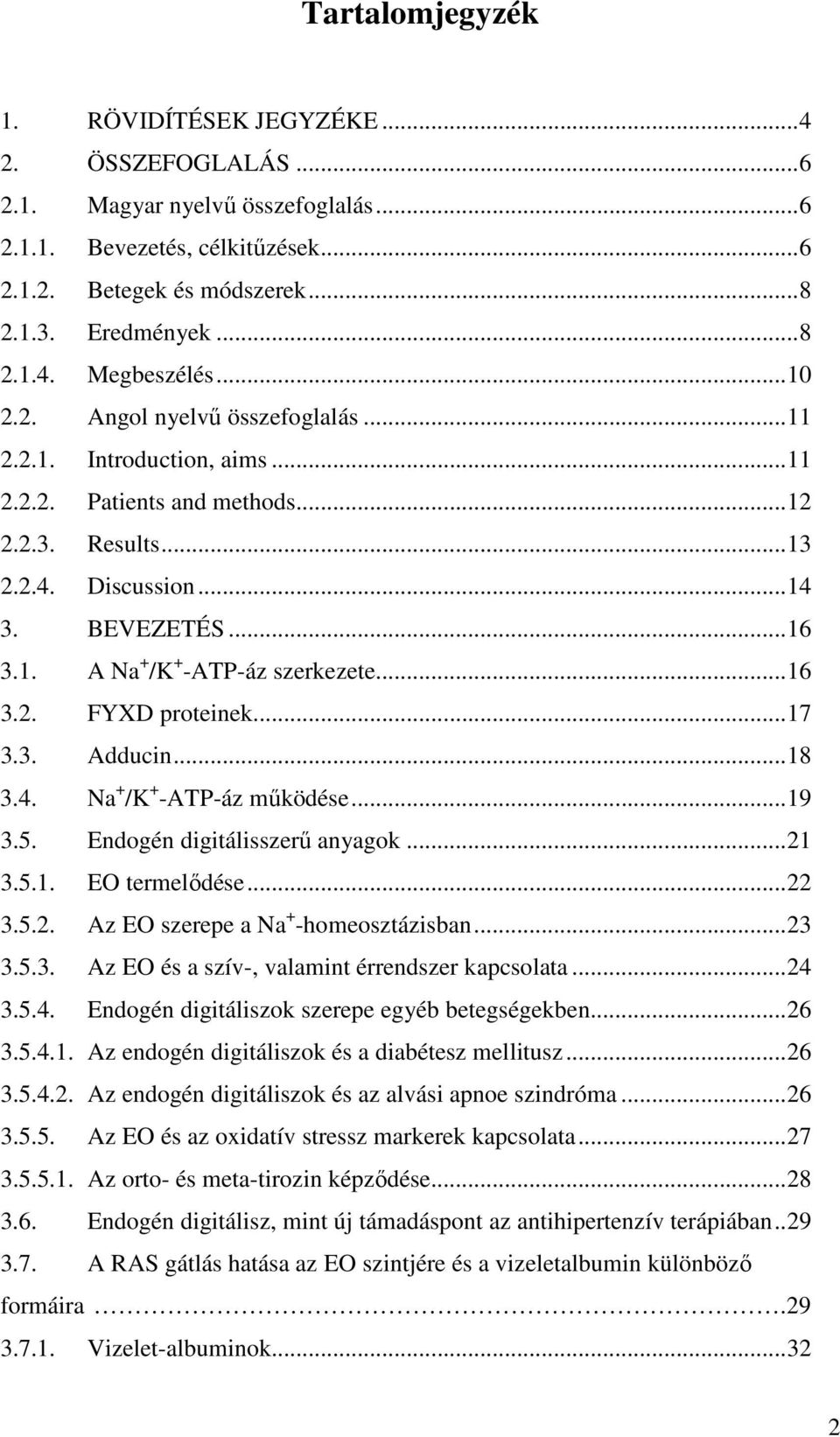 .. 16 3.2. FYXD proteinek... 17 3.3. Adducin... 18 3.4. Na + /K + -ATP-áz működése... 19 3.5. Endogén digitálisszerű anyagok... 21 3.5.1. EO termelődése... 22 3.5.2. Az EO szerepe a Na + -homeosztázisban.