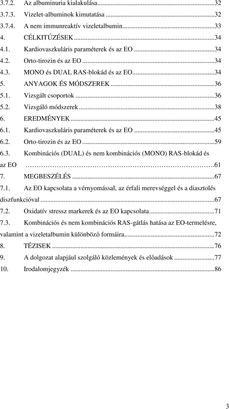 .. 45 6.2. Orto-tirozin és az EO... 59 6.3. Kombinációs (DUAL) és nem kombinációs (MONO) RAS-blokád és az EO.61 7. MEGBESZÉLÉS... 67 7.1. Az EO kapcsolata a vérnyomással, az érfali merevséggel és a diasztolés diszfunkcióval.