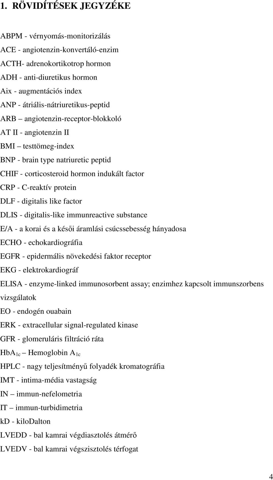 C-reaktív protein DLF - digitalis like factor DLIS - digitalis-like immunreactive substance E/A - a korai és a késői áramlási csúcssebesség hányadosa ECHO - echokardiográfia EGFR - epidermális