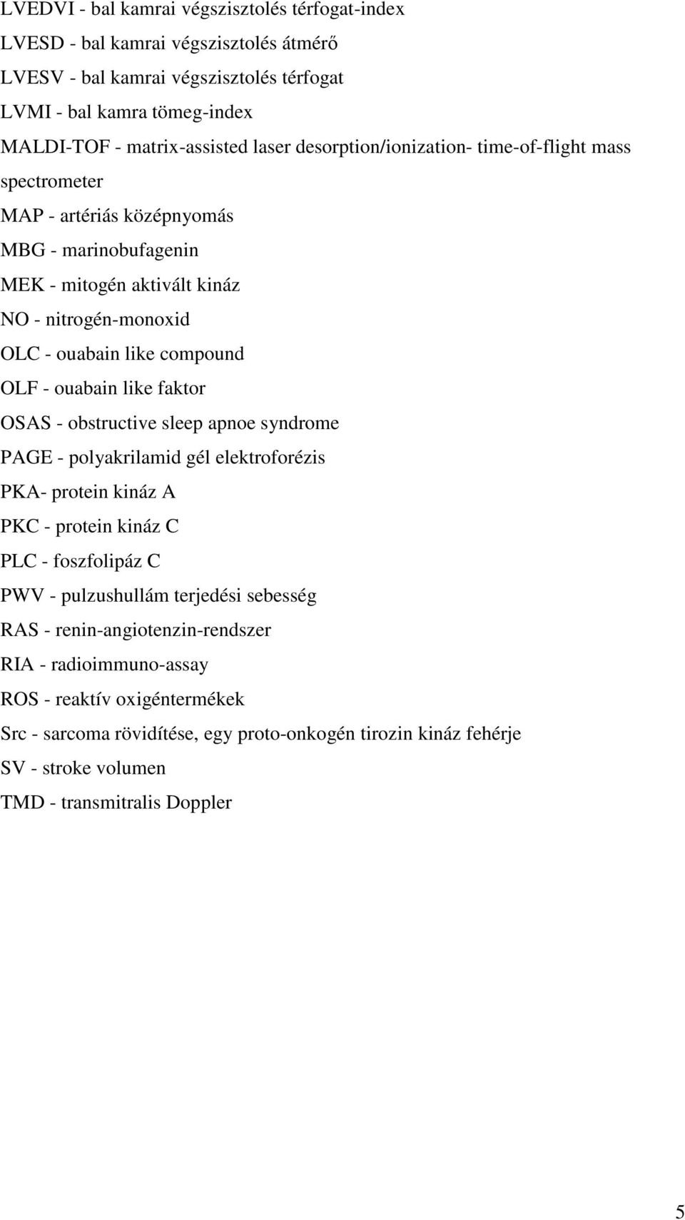 ouabain like faktor OSAS - obstructive sleep apnoe syndrome PAGE - polyakrilamid gél elektroforézis PKA- protein kináz A PKC - protein kináz C PLC - foszfolipáz C PWV - pulzushullám terjedési