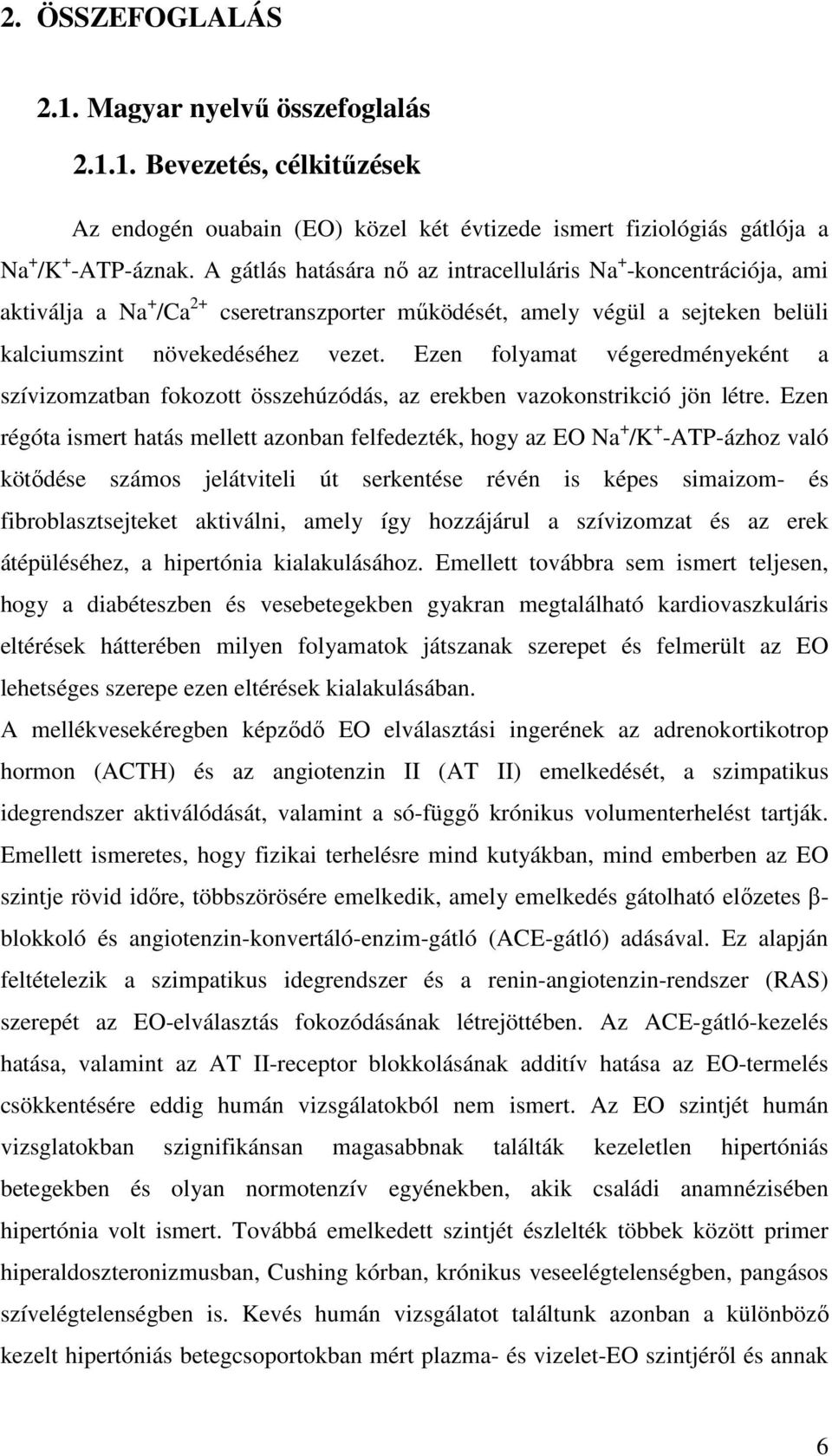 Ezen folyamat végeredményeként a szívizomzatban fokozott összehúzódás, az erekben vazokonstrikció jön létre.