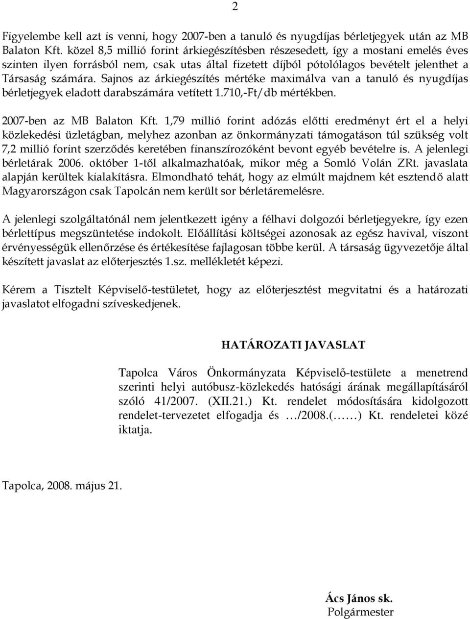 Sajnos az árkiegészítés mértéke maximálva van a tanuló és nyugdíjas bérletjegyek eladott darabszámára vetített 1.710,-Ft/db mértékben. 2007-ben az MB Balaton Kft.