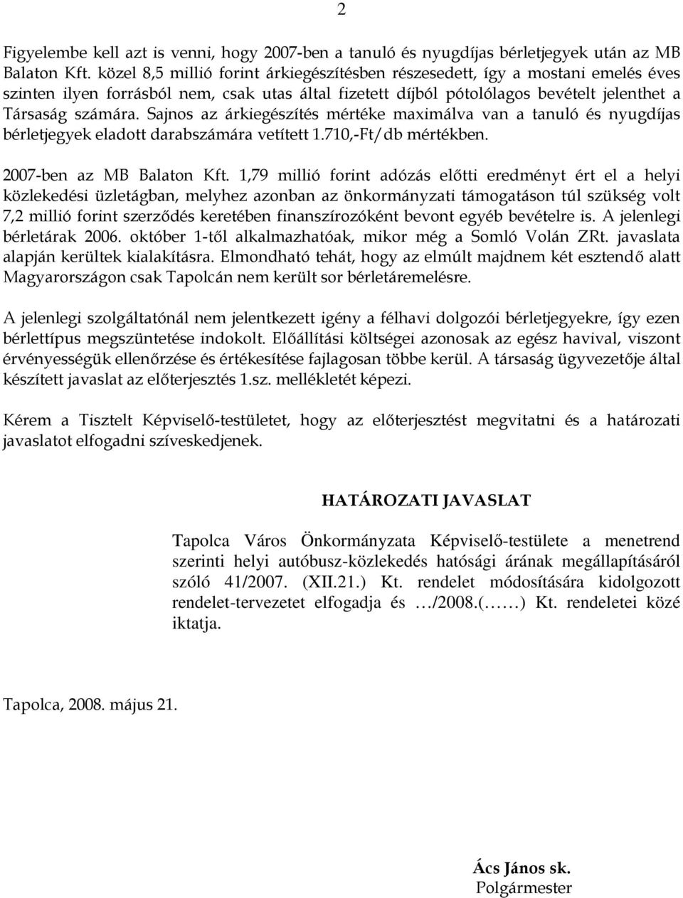 Sajnos az árkiegészítés mértéke maximálva van a tanuló és nyugdíjas bérletjegyek eladott darabszámára vetített 1.710,-Ft/db mértékben. 2007-ben az MB Balaton Kft.