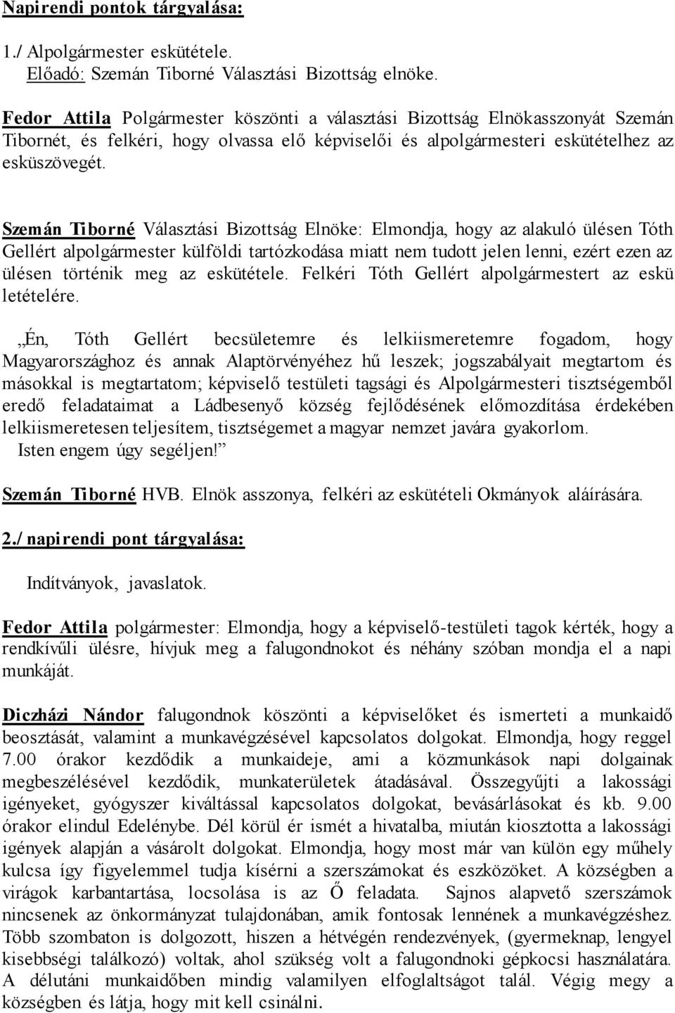 Szemán Tiborné Választási Bizottság Elnöke: Elmondja, hogy az alakuló ülésen Tóth Gellért alpolgármester külföldi tartózkodása miatt nem tudott jelen lenni, ezért ezen az ülésen történik meg az