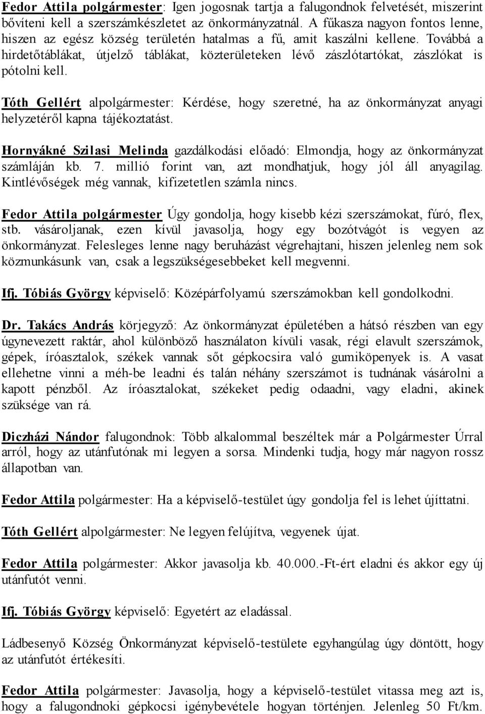 Továbbá a hirdetőtáblákat, útjelző táblákat, közterületeken lévő zászlótartókat, zászlókat is pótolni kell.