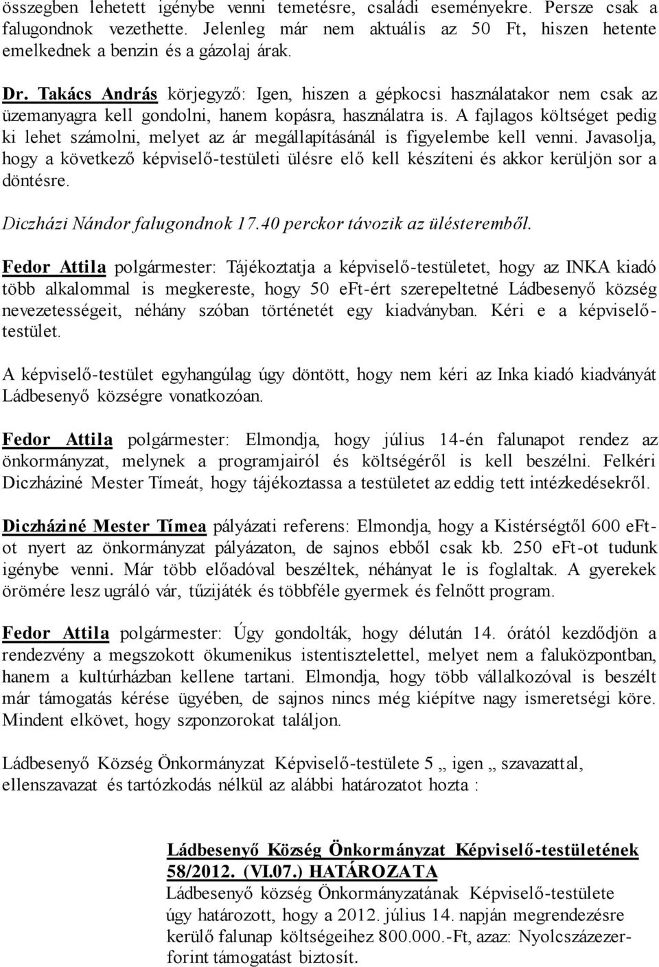 A fajlagos költséget pedig ki lehet számolni, melyet az ár megállapításánál is figyelembe kell venni. Javasolja, hogy a következő -testületi ülésre elő kell készíteni és akkor kerüljön sor a döntésre.