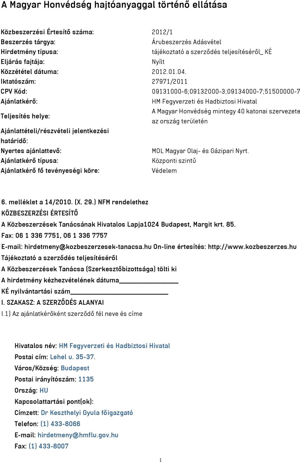 Iktatószám: 27971/2011 CPV Kód: 09131000-6;09132000-3;09134000-7;51500000-7 Ajánlatkérő: HM Fegyverzeti és Hadbiztosi Hivatal Teljesítés helye: A Magyar Honvédség mintegy 40 katonai szervezete az