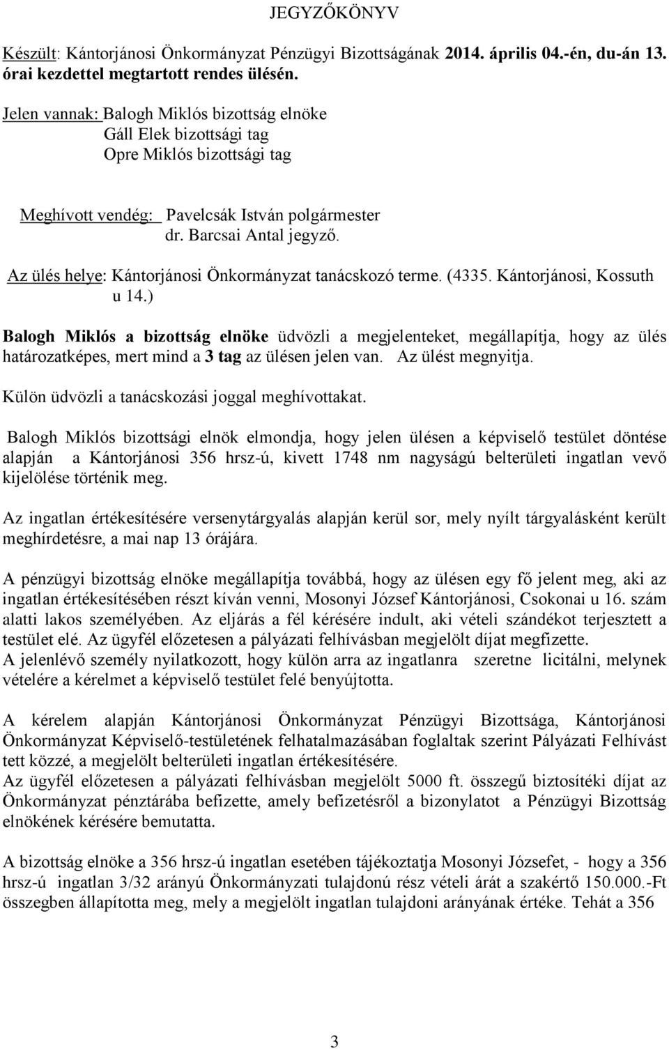 Az ülés helye: Kántorjánosi Önkormányzat tanácskozó terme. (4335. Kántorjánosi, Kossuth u 14.