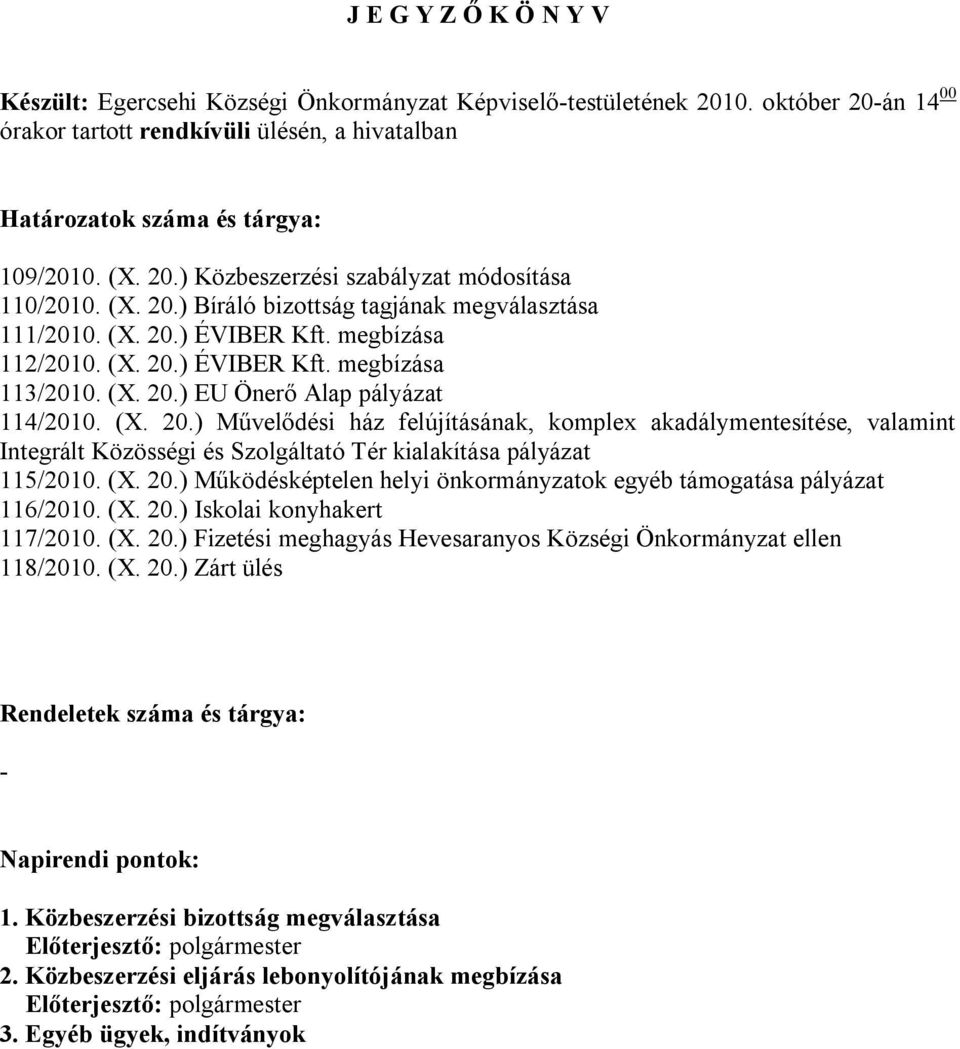 (X. 20.) Művelődési ház felújításának, komplex akadálymentesítése, valamint Integrált Közösségi és Szolgáltató Tér kialakítása pályázat 115/2010. (X. 20.) Működésképtelen helyi önkormányzatok egyéb támogatása pályázat 116/2010.