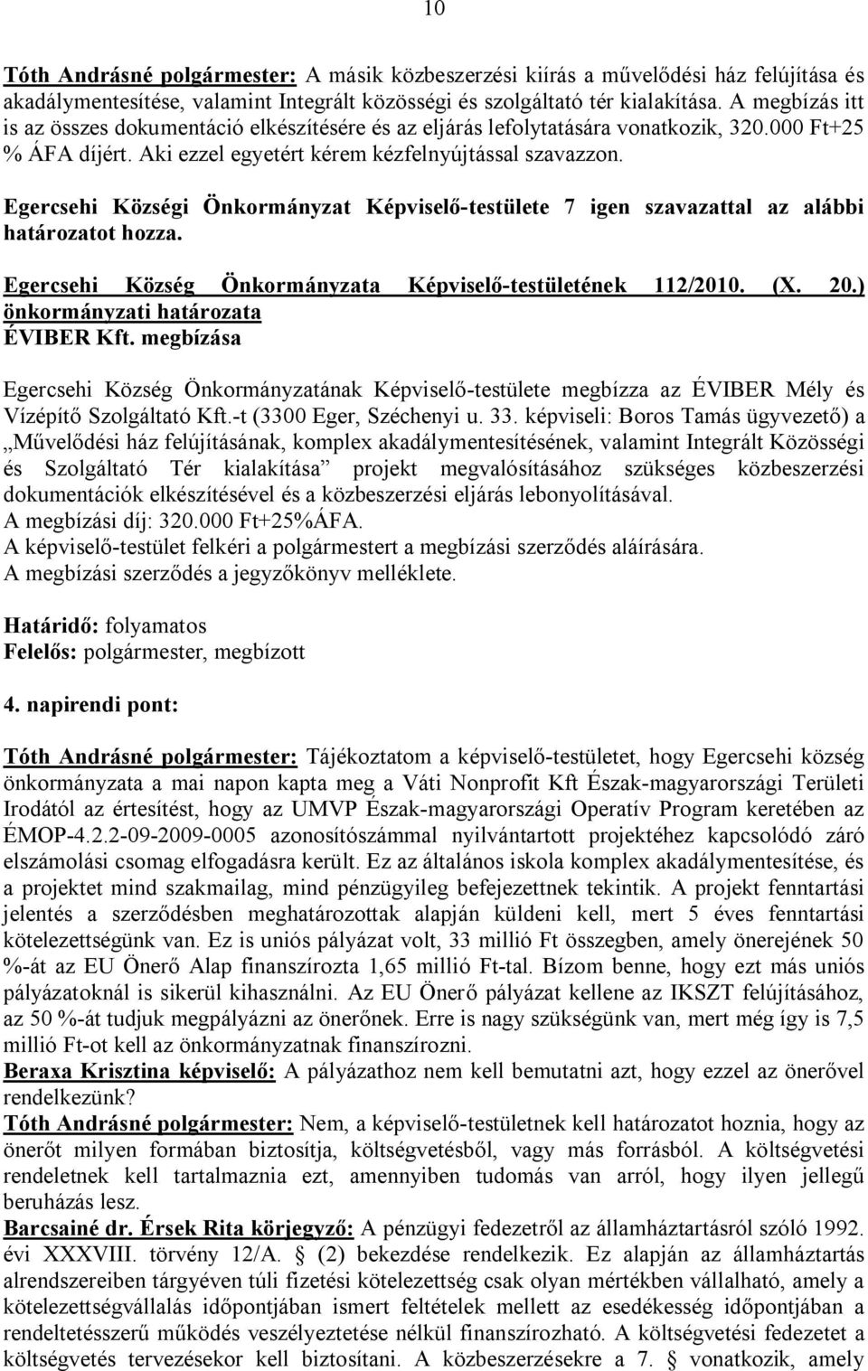 Egercsehi Községi Önkormányzat Képviselő-testülete 7 igen szavazattal az alábbi határozatot hozza. Egercsehi Község Önkormányzata Képviselő-testületének 112/2010. (X. 20.