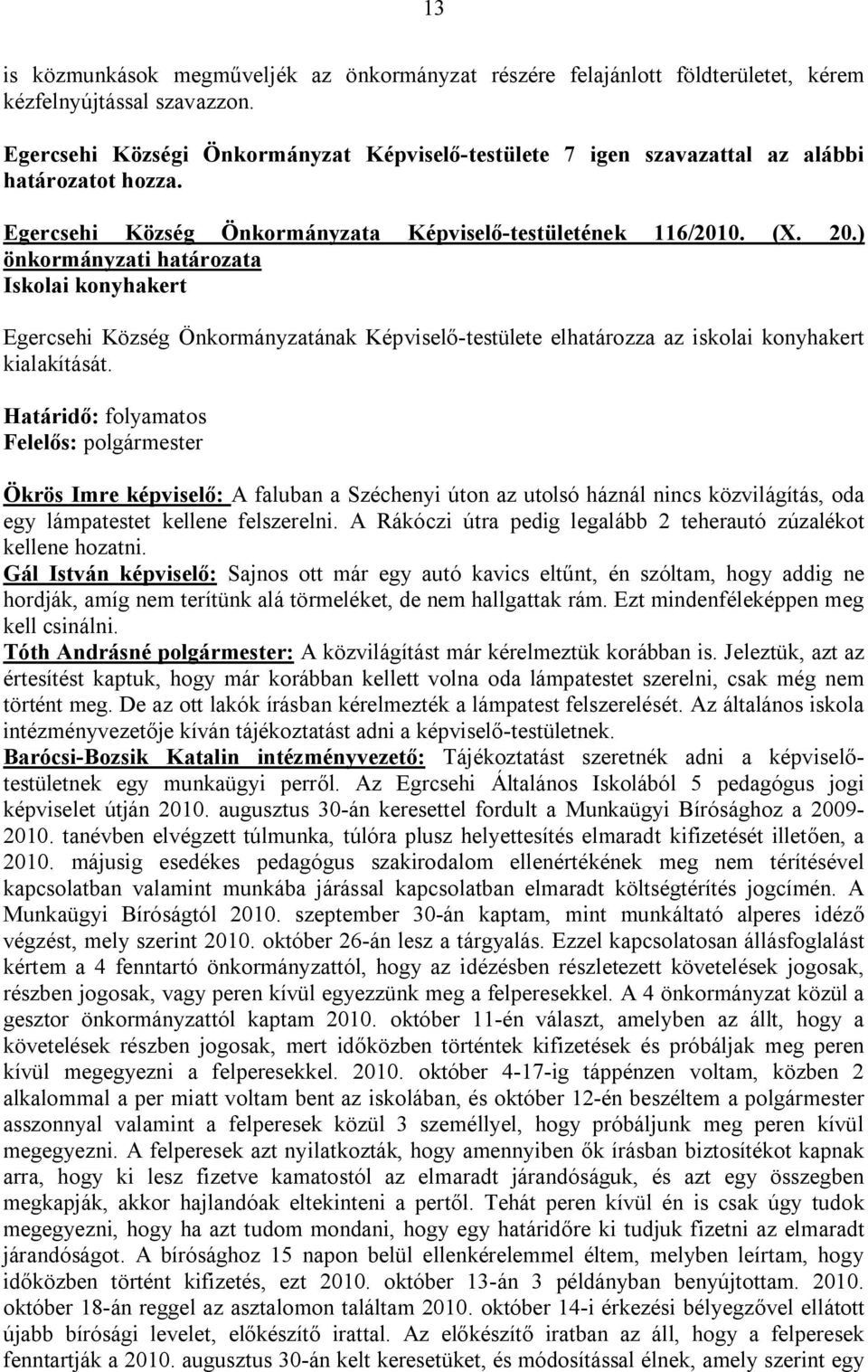 ) önkormányzati határozata Iskolai konyhakert Egercsehi Község Önkormányzatának Képviselő-testülete elhatározza az iskolai konyhakert kialakítását.