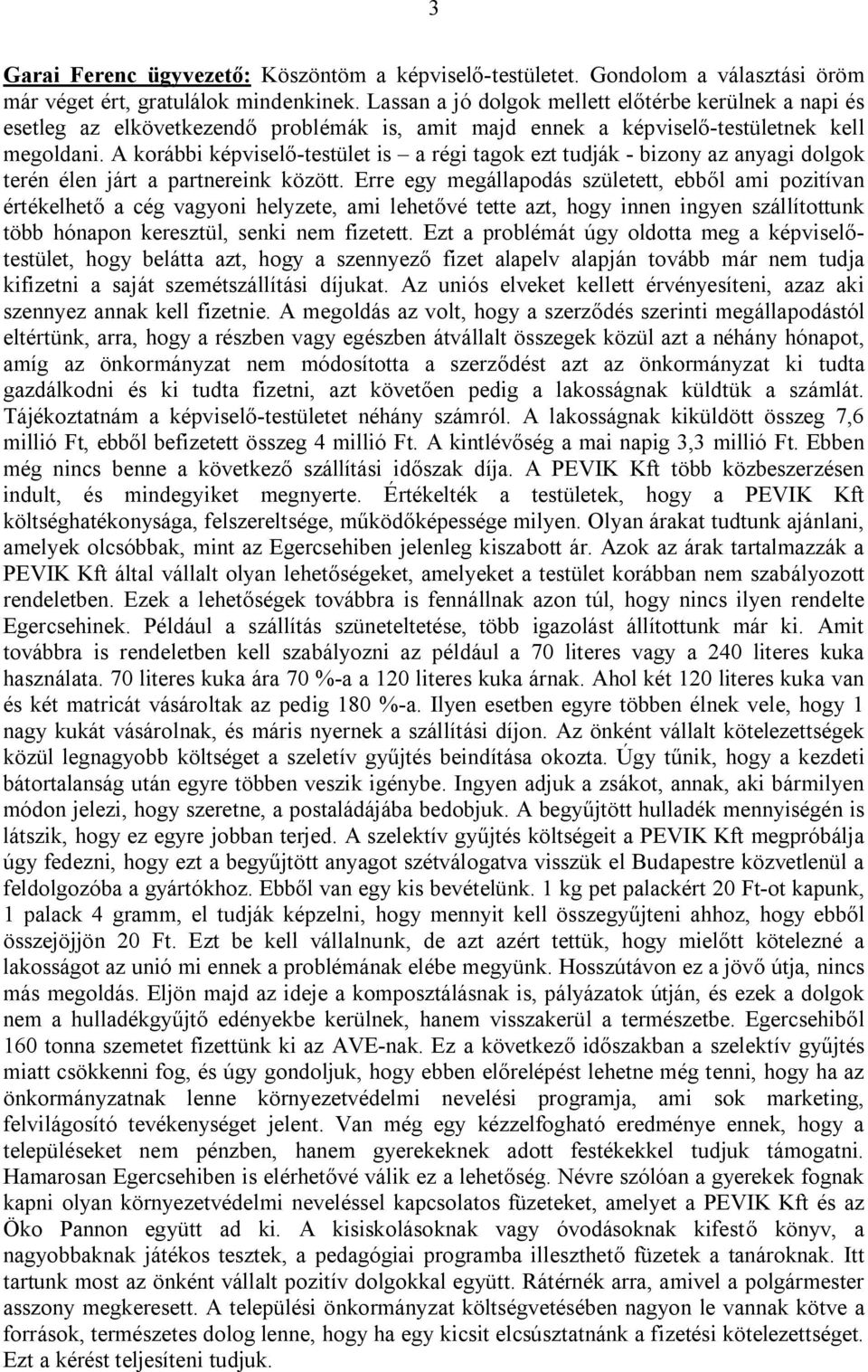 A korábbi képviselő-testület is a régi tagok ezt tudják - bizony az anyagi dolgok terén élen járt a partnereink között.