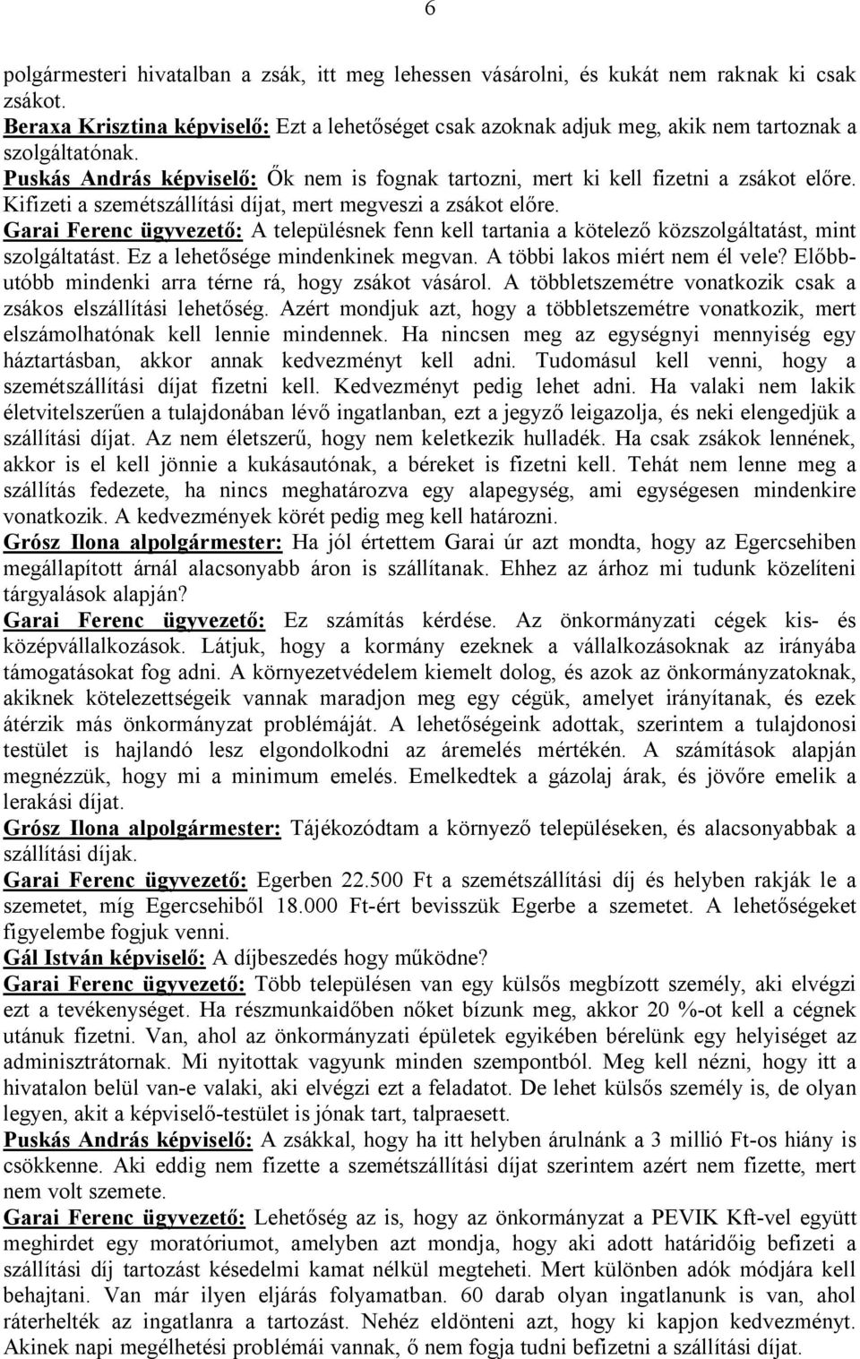 Kifizeti a szemétszállítási díjat, mert megveszi a zsákot előre. Garai Ferenc ügyvezető: A településnek fenn kell tartania a kötelező közszolgáltatást, mint szolgáltatást.