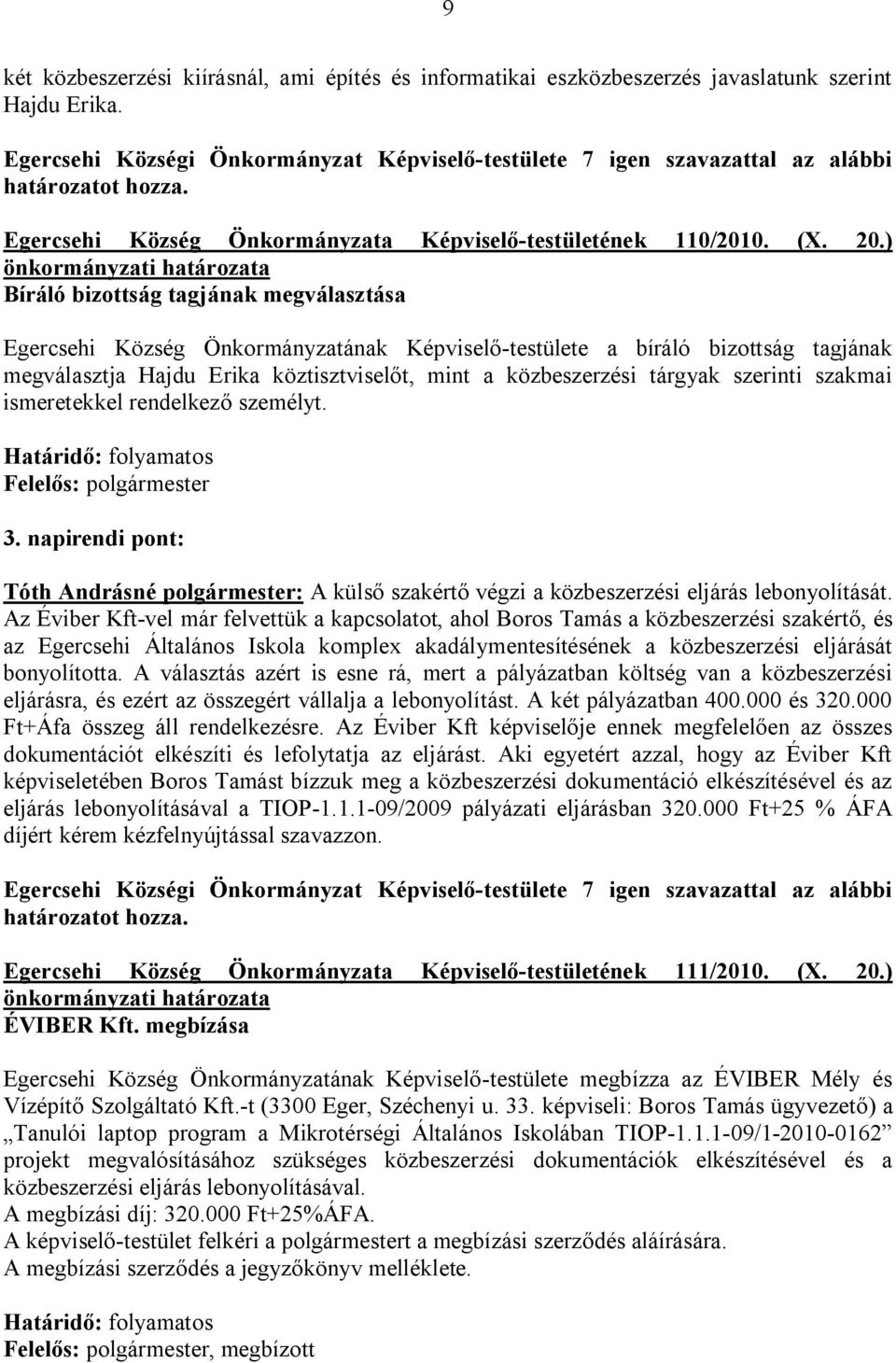 ) önkormányzati határozata Bíráló bizottság tagjának megválasztása Egercsehi Község Önkormányzatának Képviselő-testülete a bíráló bizottság tagjának megválasztja Hajdu Erika köztisztviselőt, mint a