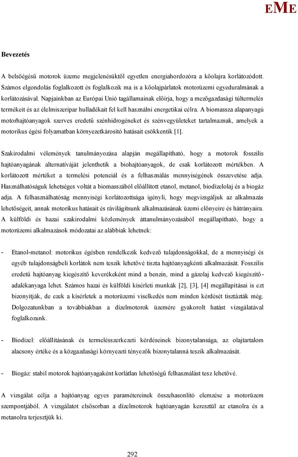 Napjainkban az urópai Unió tagállamainak előírja, hogy a mezőgazdasági túltermelés termékeit és az élelmiszeripar hulladékait fel kell használni energetikai célra.