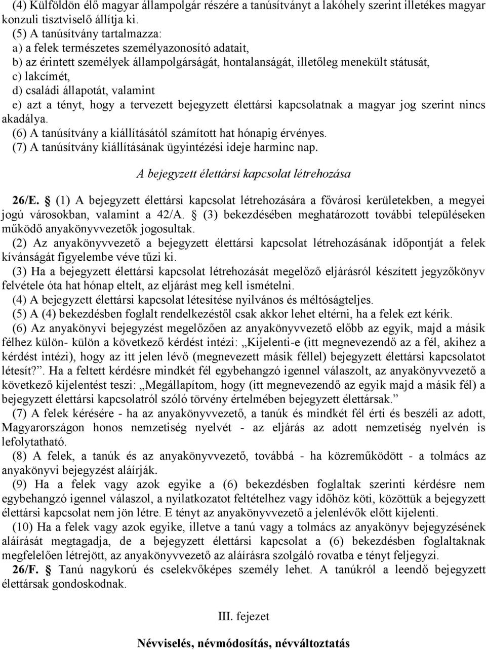 állapotát, valamint e) azt a tényt, hogy a tervezett bejegyzett élettársi kapcsolatnak a magyar jog szerint nincs akadálya. (6) A tanúsítvány a kiállításától számított hat hónapig érvényes.