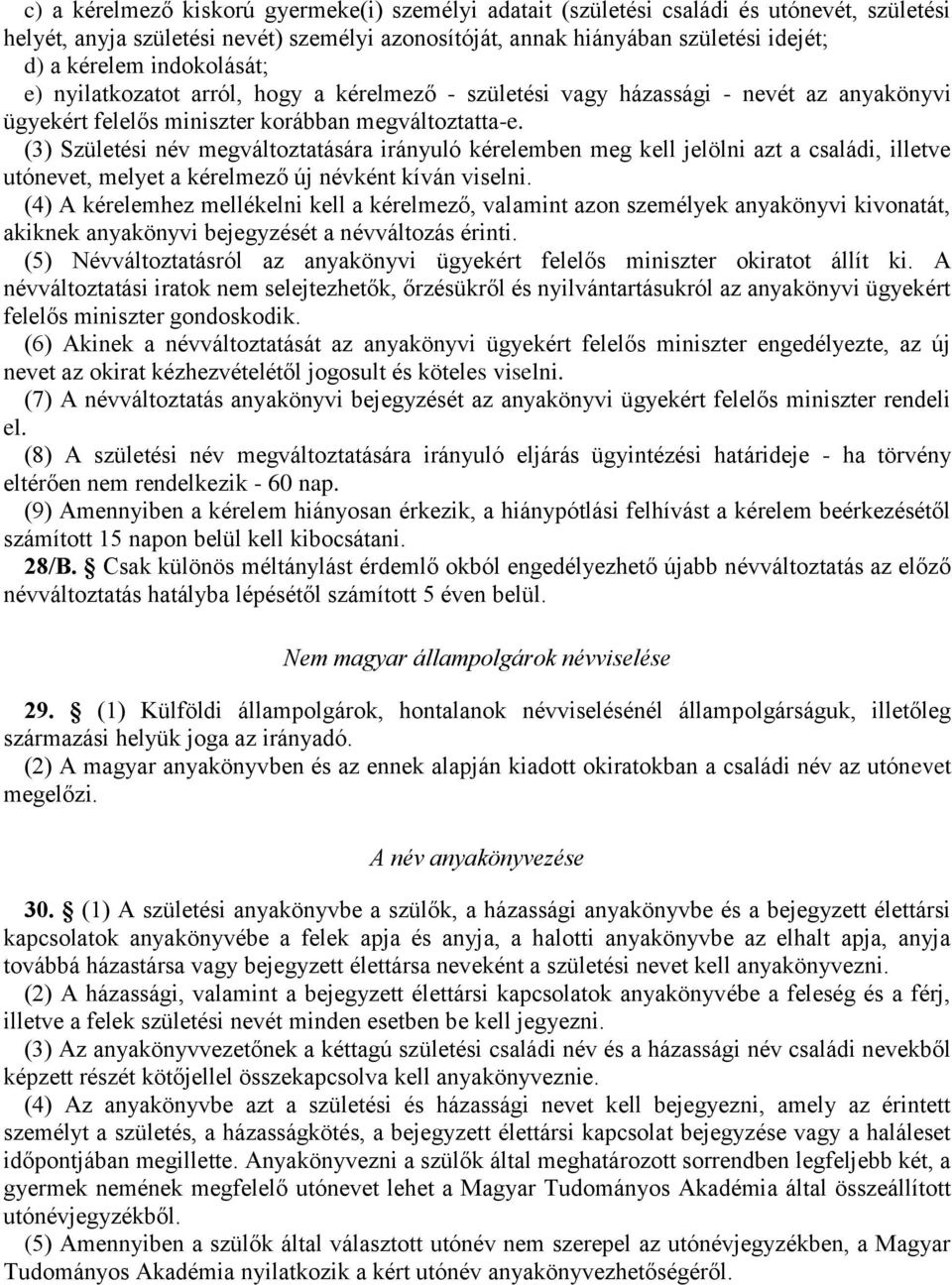 (3) Születési név megváltoztatására irányuló kérelemben meg kell jelölni azt a családi, illetve utónevet, melyet a kérelmező új névként kíván viselni.