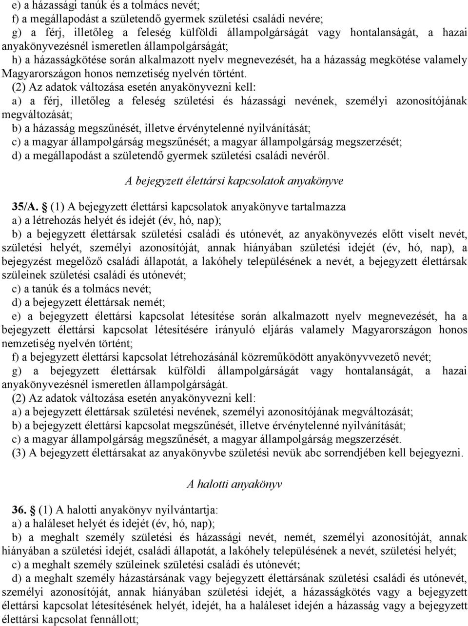 (2) Az adatok változása esetén anyakönyvezni kell: a) a férj, illetőleg a feleség születési és házassági nevének, személyi azonosítójának megváltozását; b) a házasság megszűnését, illetve