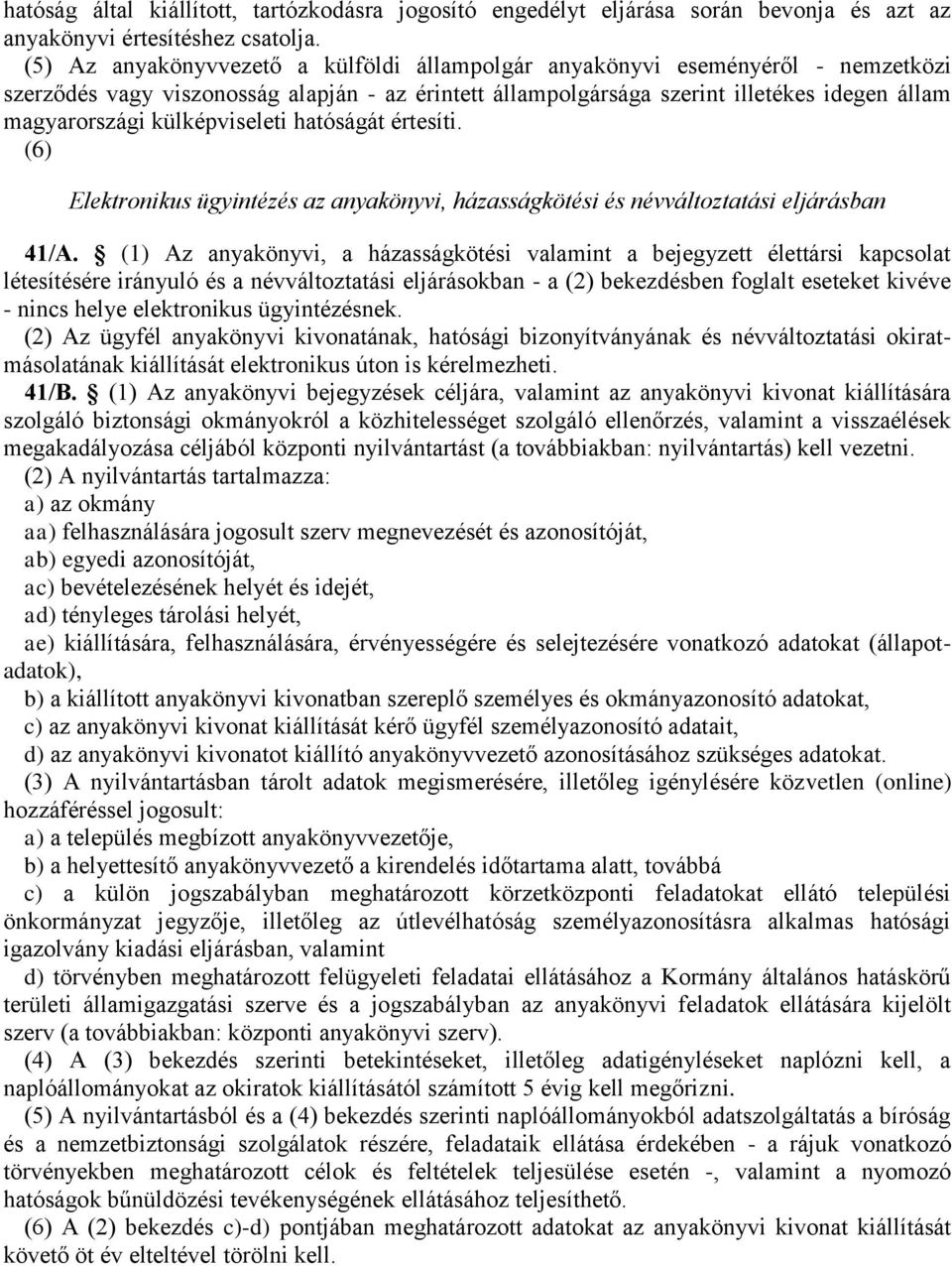 külképviseleti hatóságát értesíti. (6) Elektronikus ügyintézés az anyakönyvi, házasságkötési és névváltoztatási eljárásban 41/A.