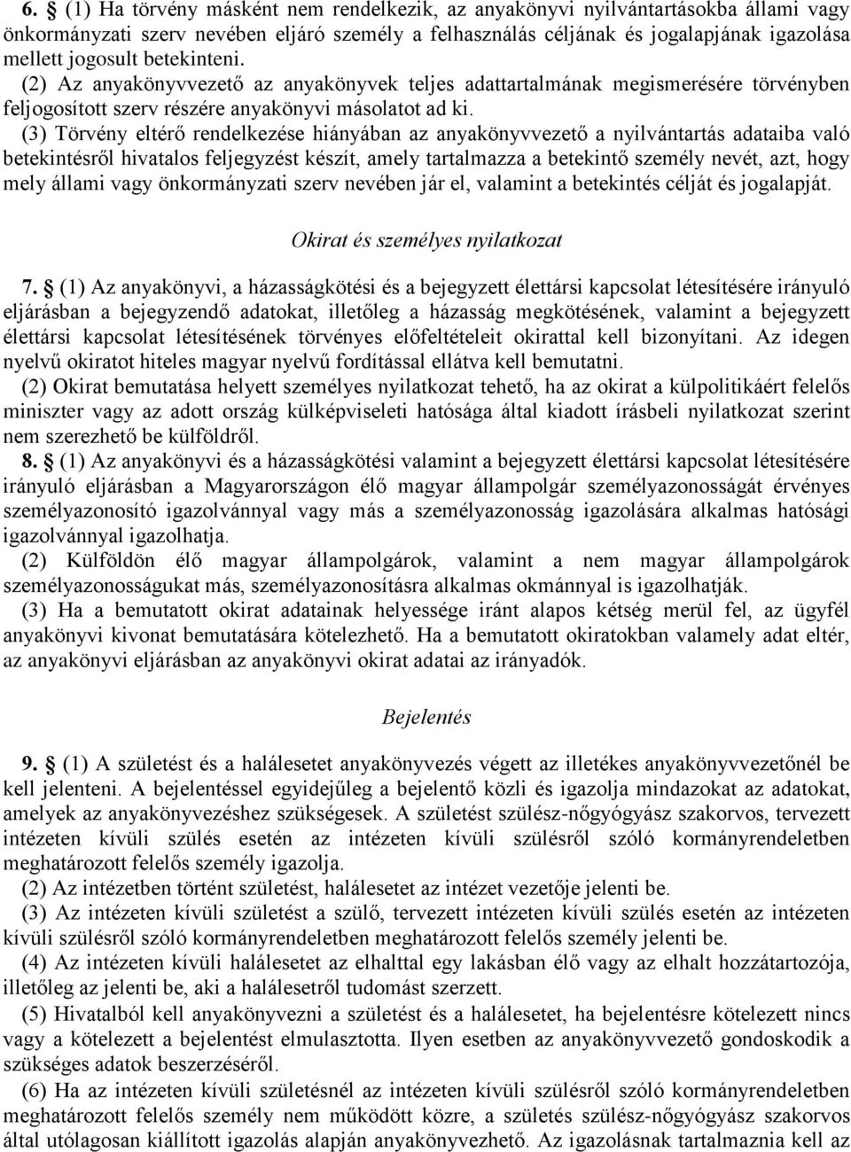 (3) Törvény eltérő rendelkezése hiányában az anyakönyvvezető a nyilvántartás adataiba való betekintésről hivatalos feljegyzést készít, amely tartalmazza a betekintő személy nevét, azt, hogy mely