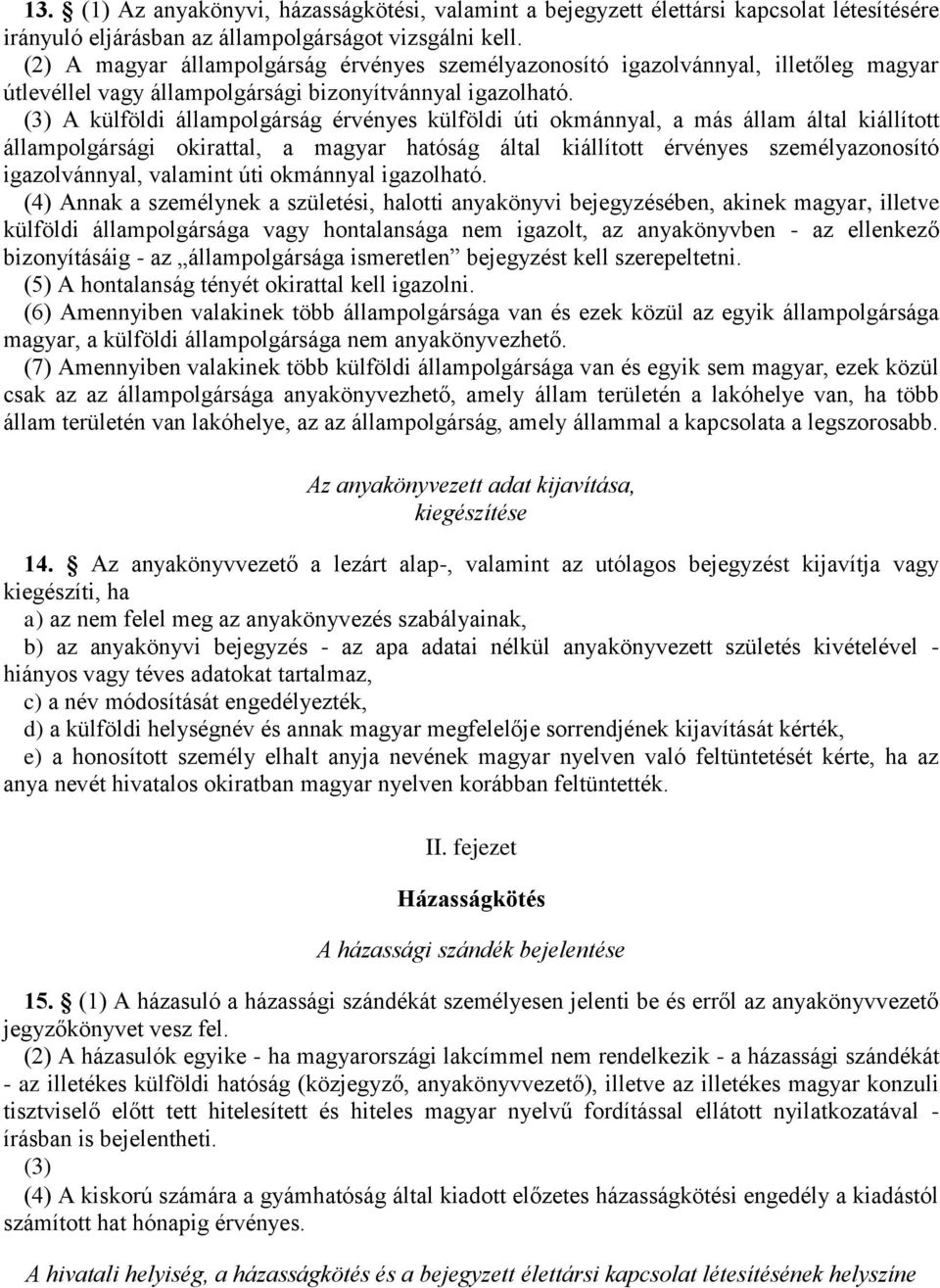 (3) A külföldi állampolgárság érvényes külföldi úti okmánnyal, a más állam által kiállított állampolgársági okirattal, a magyar hatóság által kiállított érvényes személyazonosító igazolvánnyal,