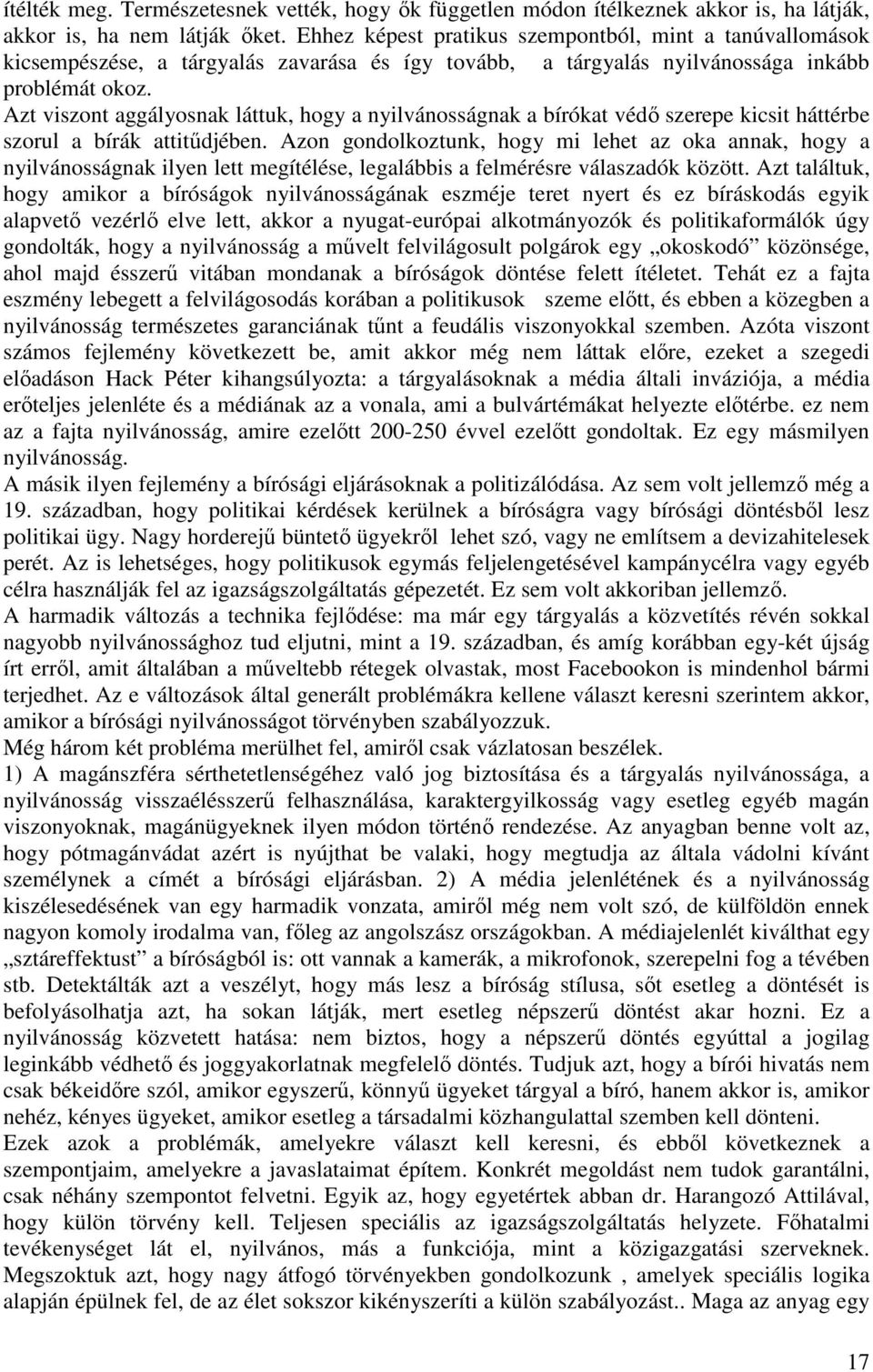 Azt viszont aggályosnak láttuk, hogy a nyilvánosságnak a bírókat védő szerepe kicsit háttérbe szorul a bírák attitűdjében.