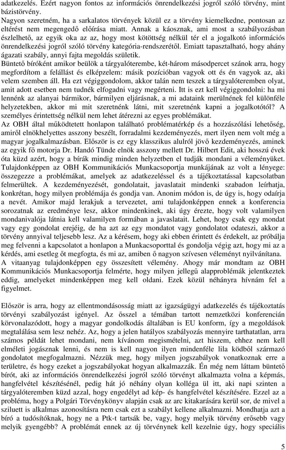 Annak a káosznak, ami most a szabályozásban észlelhető, az egyik oka az az, hogy most kötöttség nélkül tér el a jogalkotó információs önrendelkezési jogról szóló törvény kategória-rendszerétől.