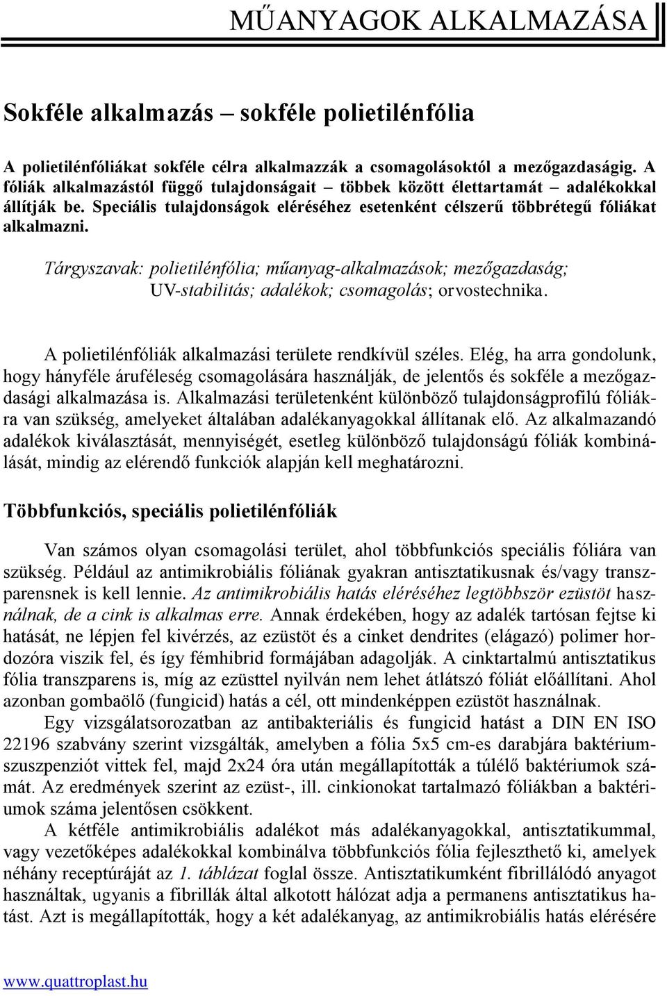 Tárgyszavak: polietilénfólia; műanyag-alkalmazások; mezőgazdaság; UV-stabilitás; adalékok; csomagolás; orvostechnika. A polietilénfóliák alkalmazási területe rendkívül széles.