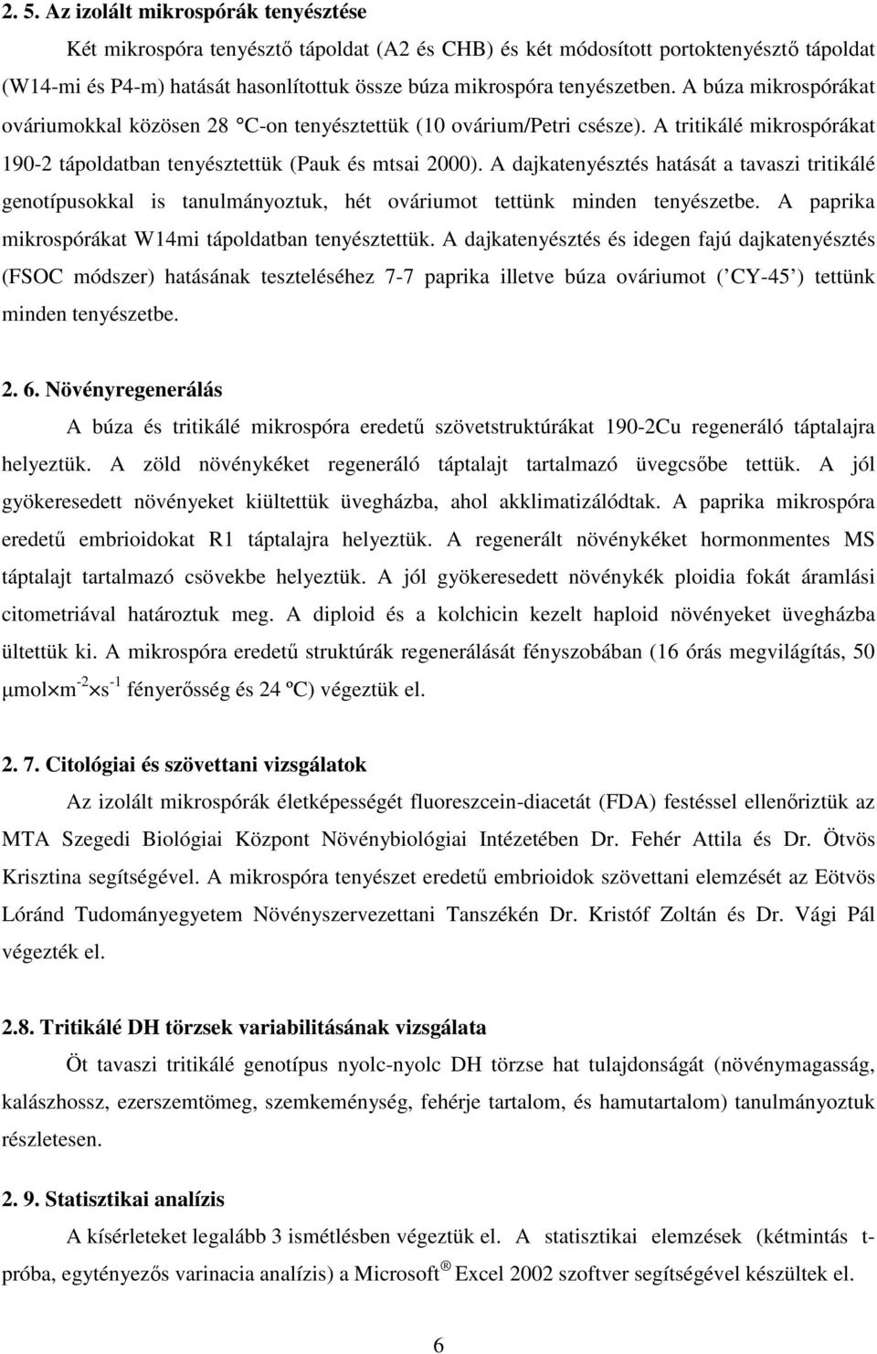 A dajkatenyésztés hatását a tavaszi tritikálé genotípusokkal is tanulmányoztuk, hét ováriumot tettünk minden tenyészetbe. A paprika mikrospórákat W14mi tápoldatban tenyésztettük.