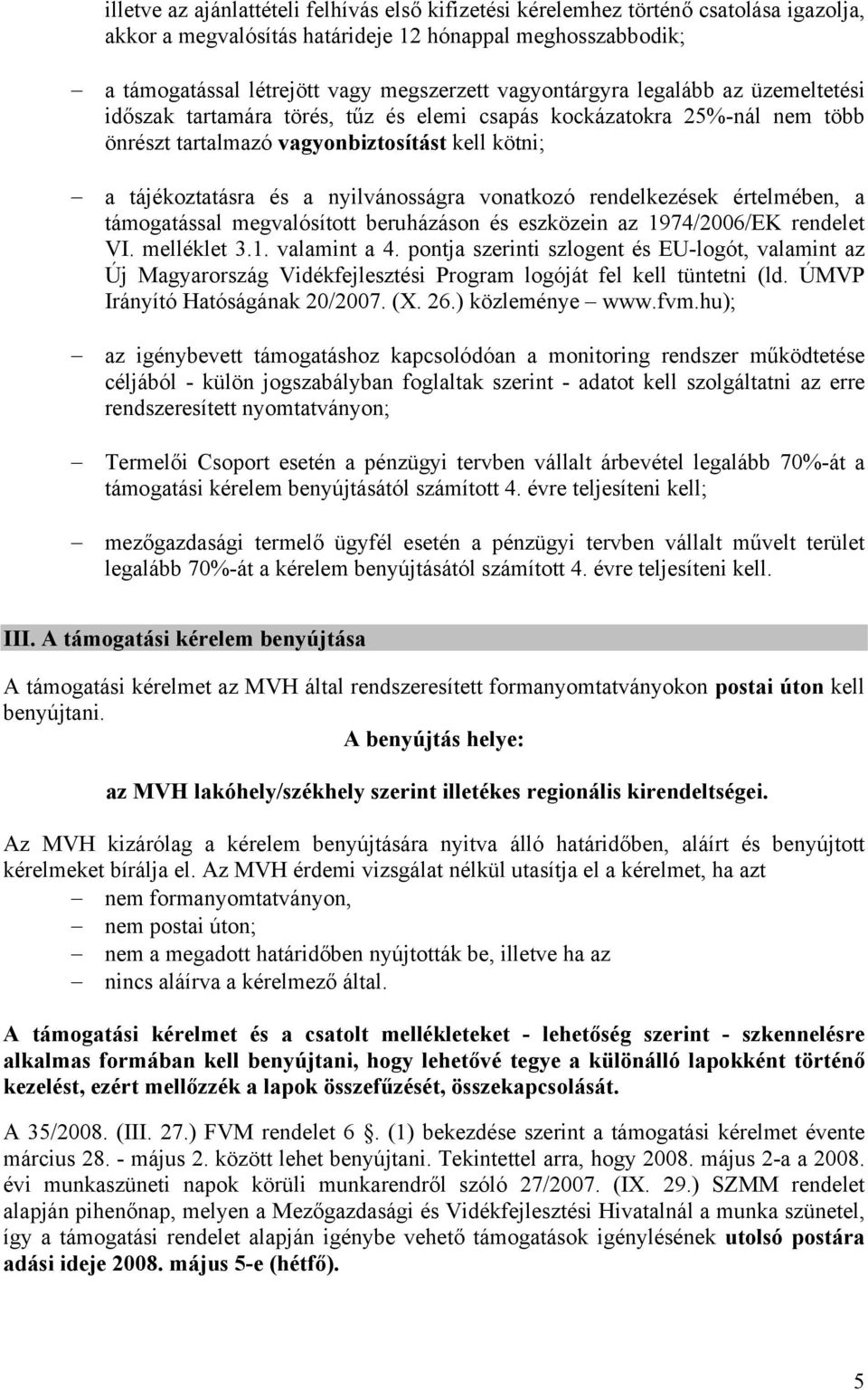 vonatkozó rendelkezések értelmében, a támogatással megvalósított beruházáson és eszközein az 1974/2006/EK rendelet VI. melléklet 3.1. valamint a 4.