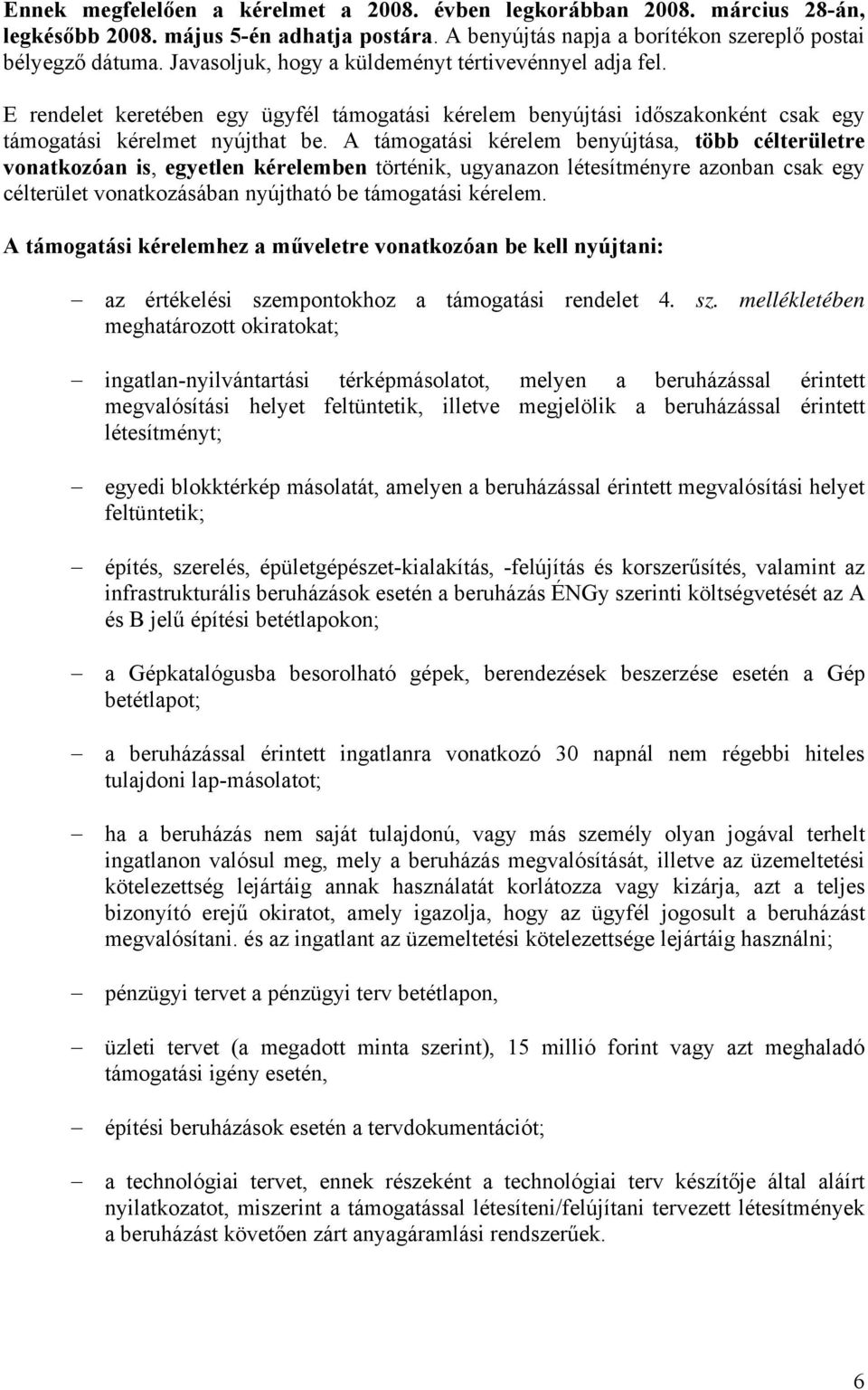 A támogatási kérelem benyújtása, több célterületre vonatkozóan is, egyetlen kérelemben történik, ugyanazon létesítményre azonban csak egy célterület vonatkozásában nyújtható be támogatási kérelem.