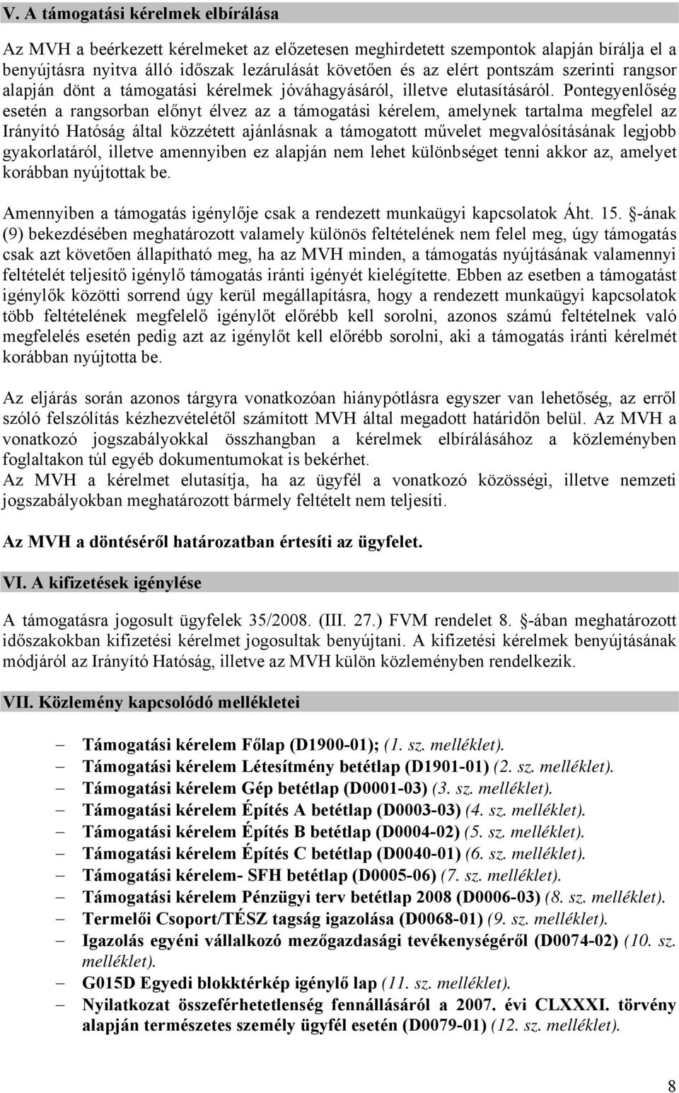 Pontegyenlőség esetén a rangsorban előnyt élvez az a támogatási kérelem, amelynek tartalma megfelel az Irányító Hatóság által közzétett ajánlásnak a támogatott művelet megvalósításának legjobb