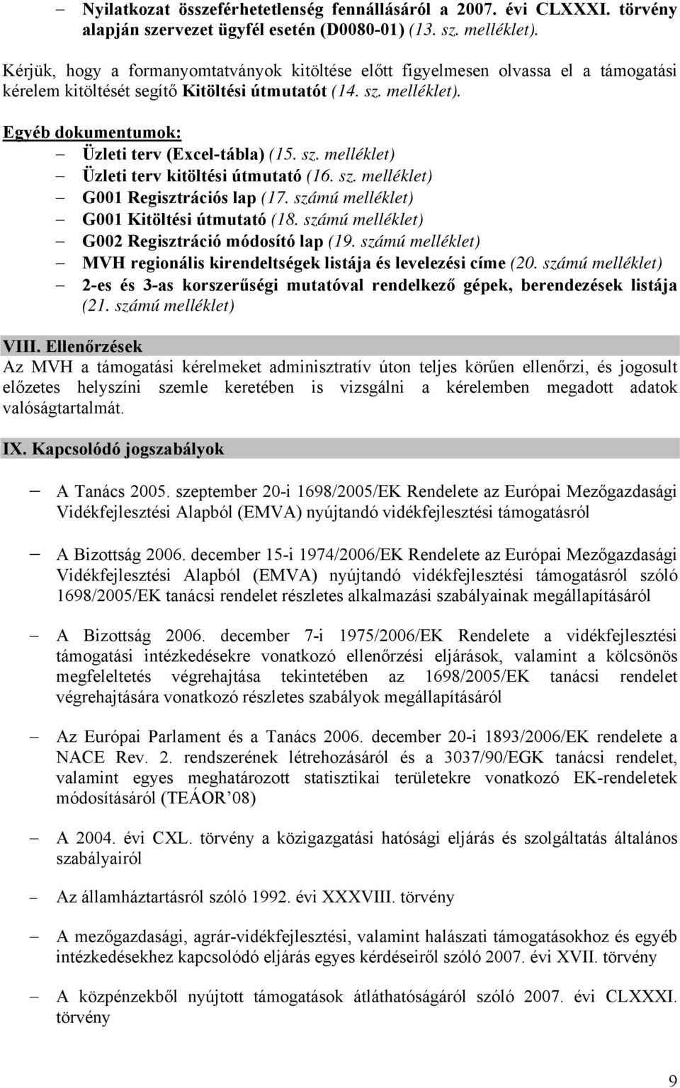 Egyéb dokumentumok: Üzleti terv (Excel-tábla) (15. sz. melléklet) Üzleti terv kitöltési útmutató (16. sz. melléklet) G001 Regisztrációs lap (17. számú melléklet) G001 Kitöltési útmutató (18.