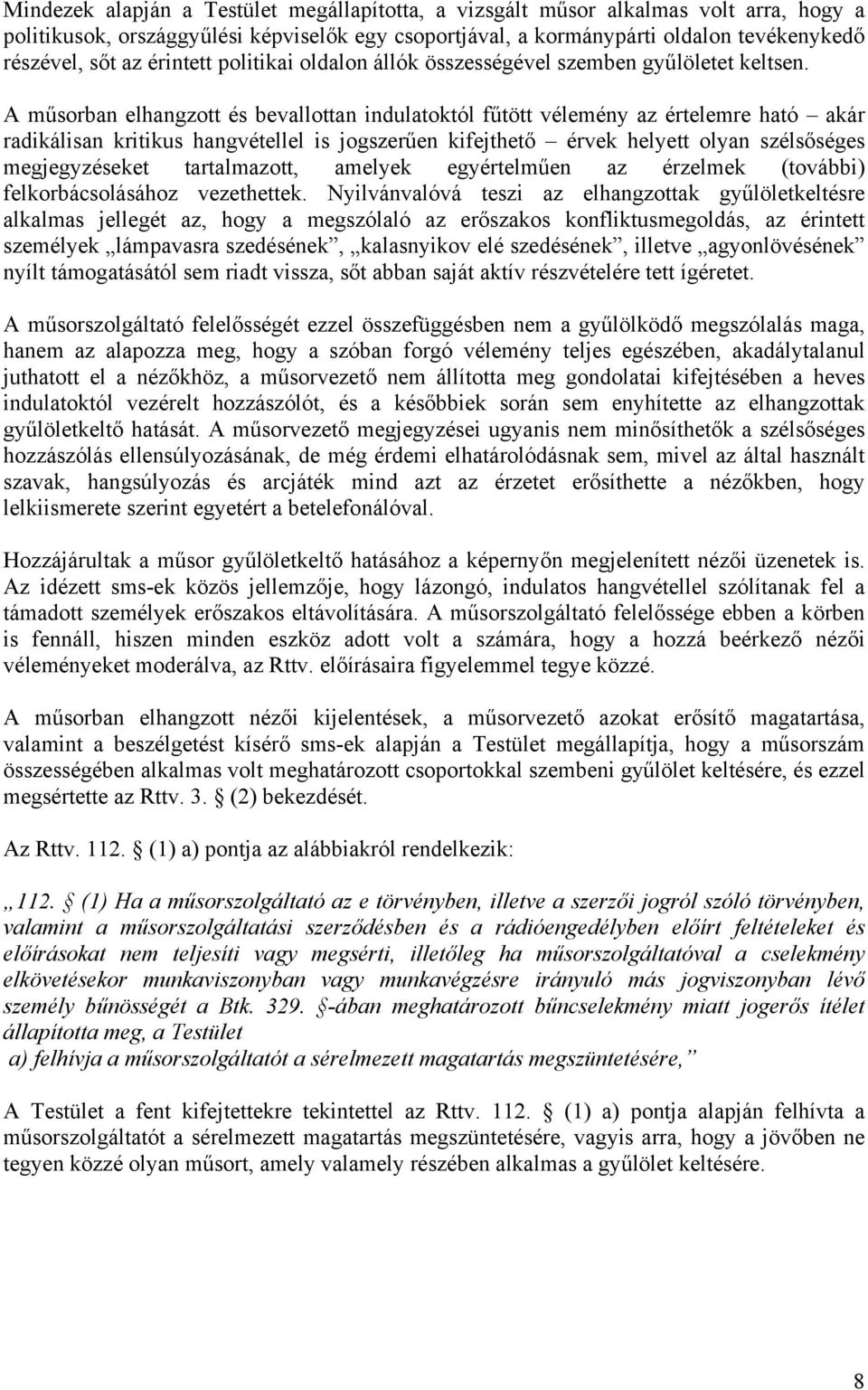 A műsorban elhangzott és bevallottan indulatoktól fűtött vélemény az értelemre ható akár radikálisan kritikus hangvétellel is jogszerűen kifejthető érvek helyett olyan szélsőséges megjegyzéseket