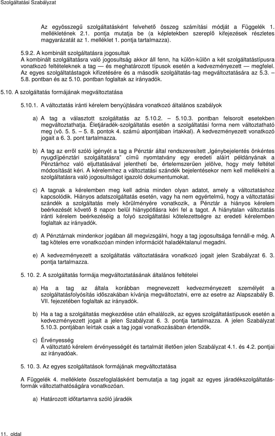 A kombinált szolgáltatásra ogosultak A kombinált szolgáltatásra való ogosultság akkor áll fenn, ha külön-külön a két szolgáltatástípusra vonatkozó feltételeknek a tag és meghatározott típusok esetén