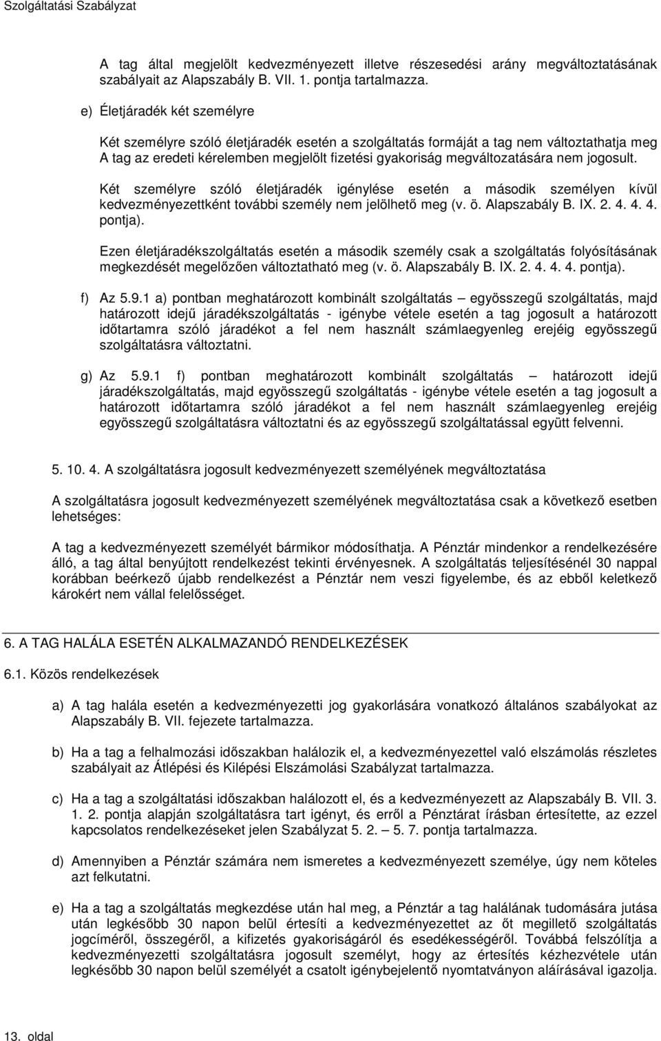 ogosult. Két személyre szóló életáradék igénylése esetén a második személyen kívül kedvezményezettként további személy nem elölhetı meg (v. ö. Alapszabály B. IX. 2. 4. 4. 4. ponta).